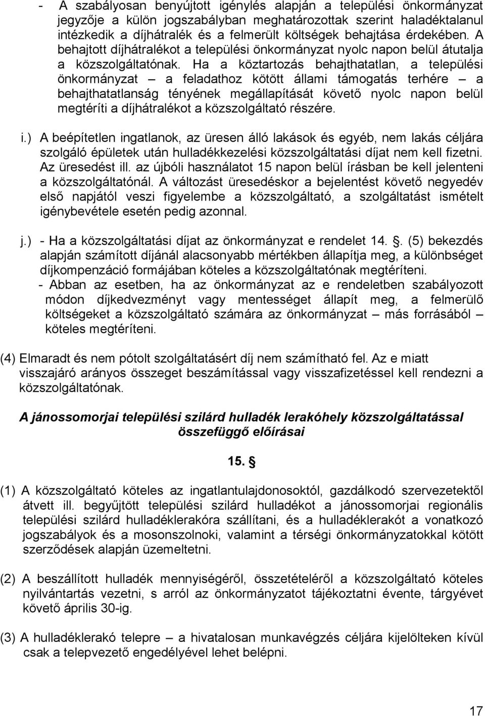 Ha a köztartozás behajthatatlan, a települési önkormányzat a feladathoz kötött állami támogatás terhére a behajthatatlanság tényének megállapítását követő nyolc napon belül megtéríti a díjhátralékot