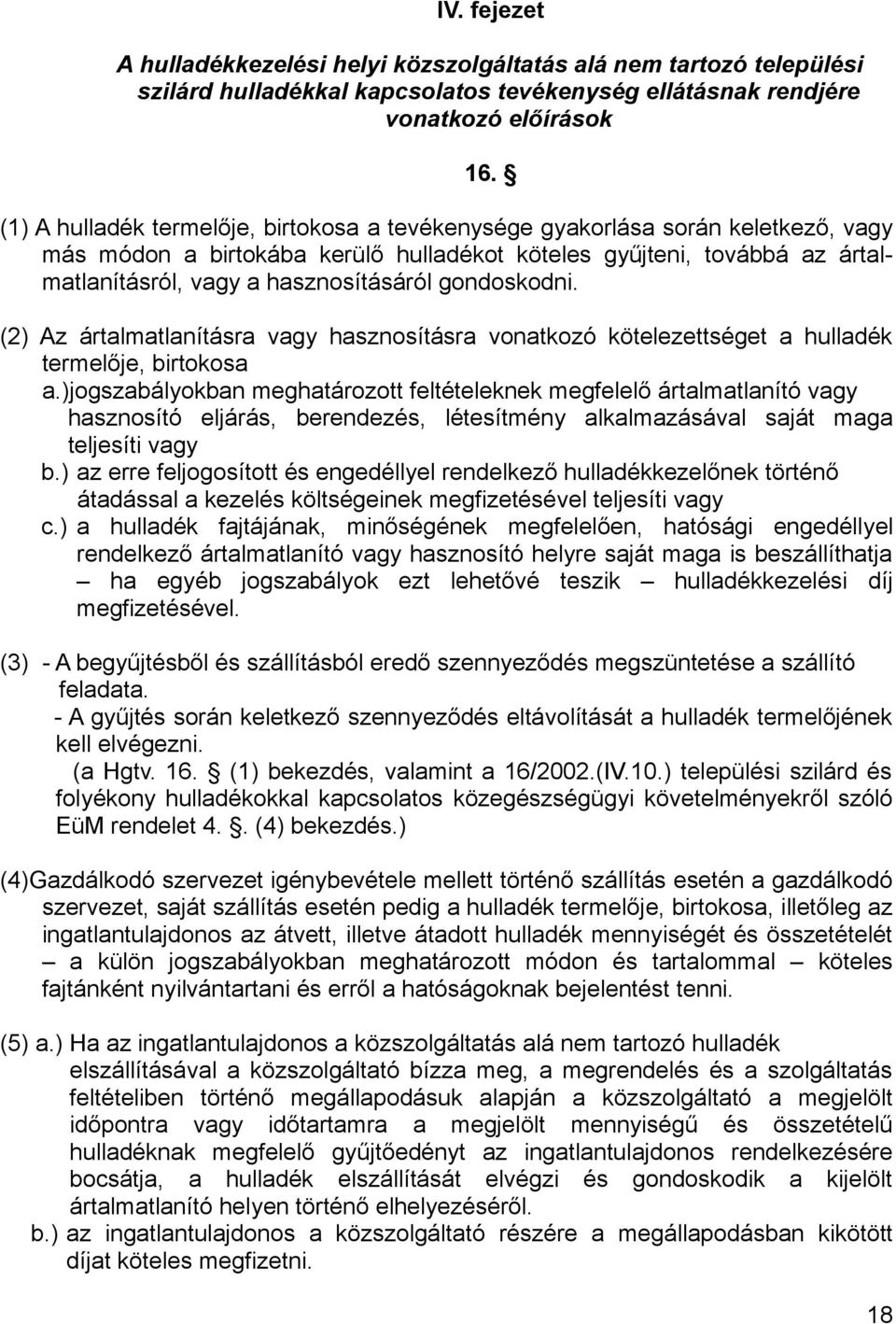 gondoskodni. (2) Az ártalmatlanításra vagy hasznosításra vonatkozó kötelezettséget a hulladék termelője, birtokosa a.