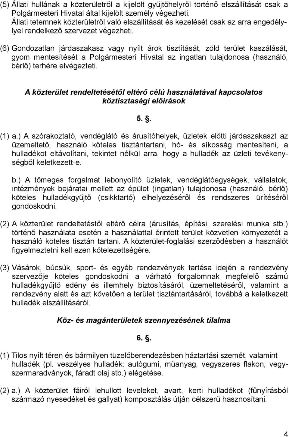 (6) Gondozatlan járdaszakasz vagy nyílt árok tisztítását, zöld terület kaszálását, gyom mentesítését a Polgármesteri Hivatal az ingatlan tulajdonosa (használó, bérlő) terhére elvégezteti.