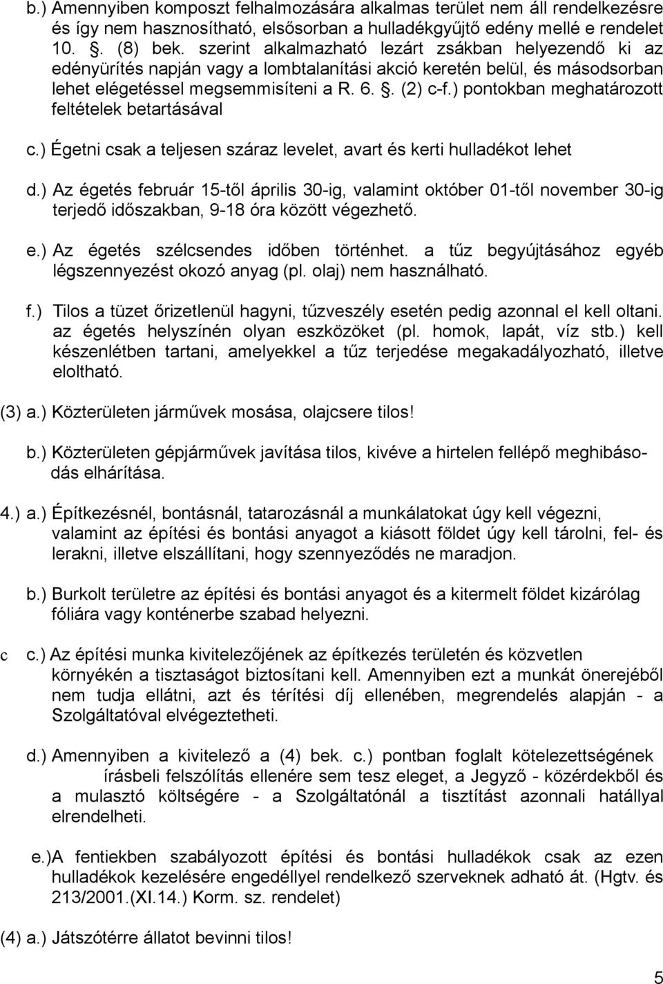 ) pontokban meghatározott feltételek betartásával c.) Égetni csak a teljesen száraz levelet, avart és kerti hulladékot lehet d.