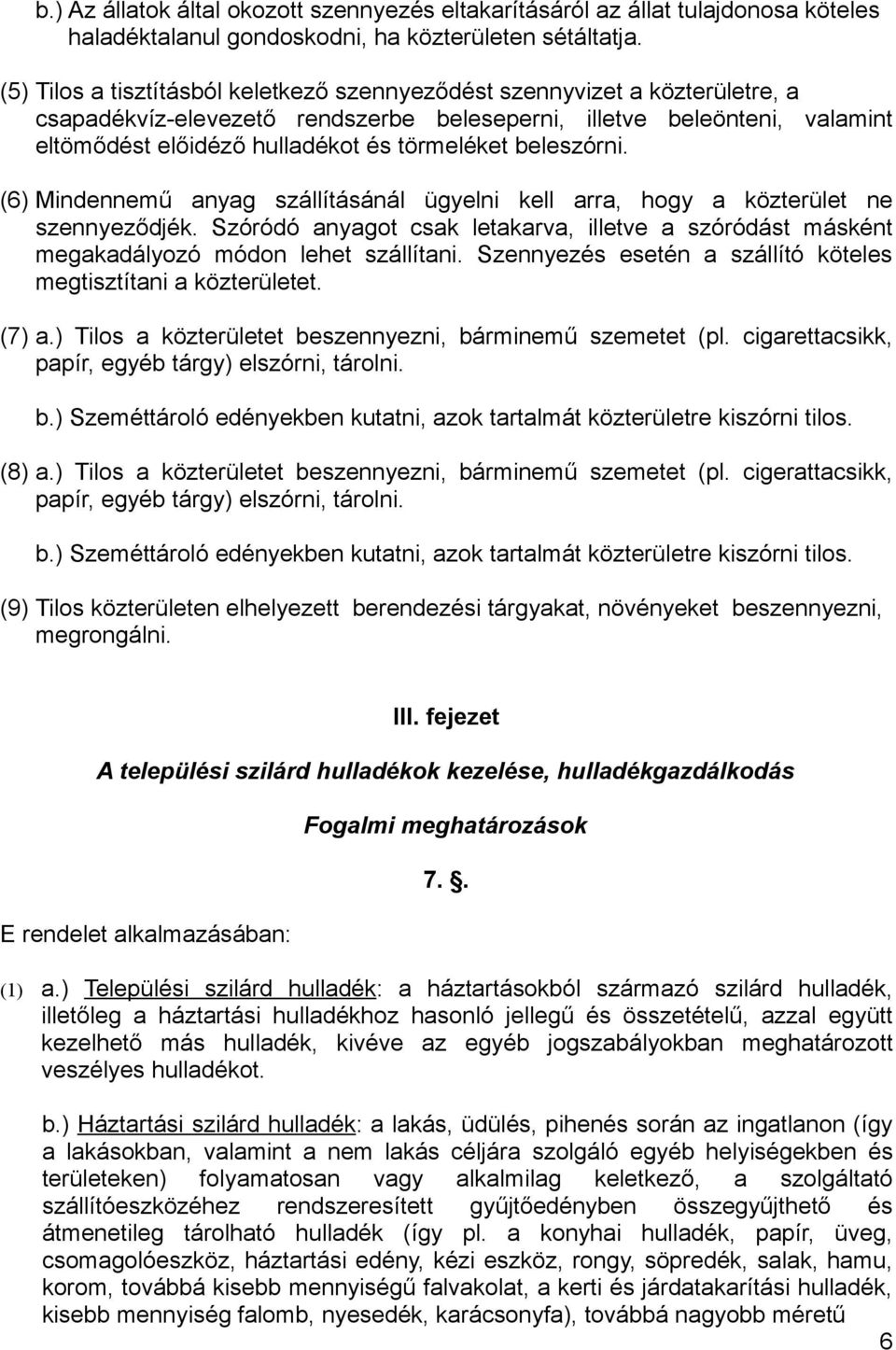 beleszórni. (6) Mindennemű anyag szállításánál ügyelni kell arra, hogy a közterület ne szennyeződjék. Szóródó anyagot csak letakarva, illetve a szóródást másként megakadályozó módon lehet szállítani.