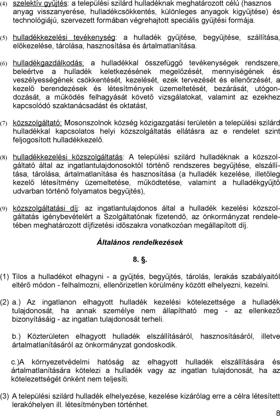 (6) hulladékgazdálkodás: a hulladékkal összefüggő tevékenységek rendszere, beleértve a hulladék keletkezésének megelőzését, mennyiségének és veszélyességének csökkentését, kezelését, ezek tervezését