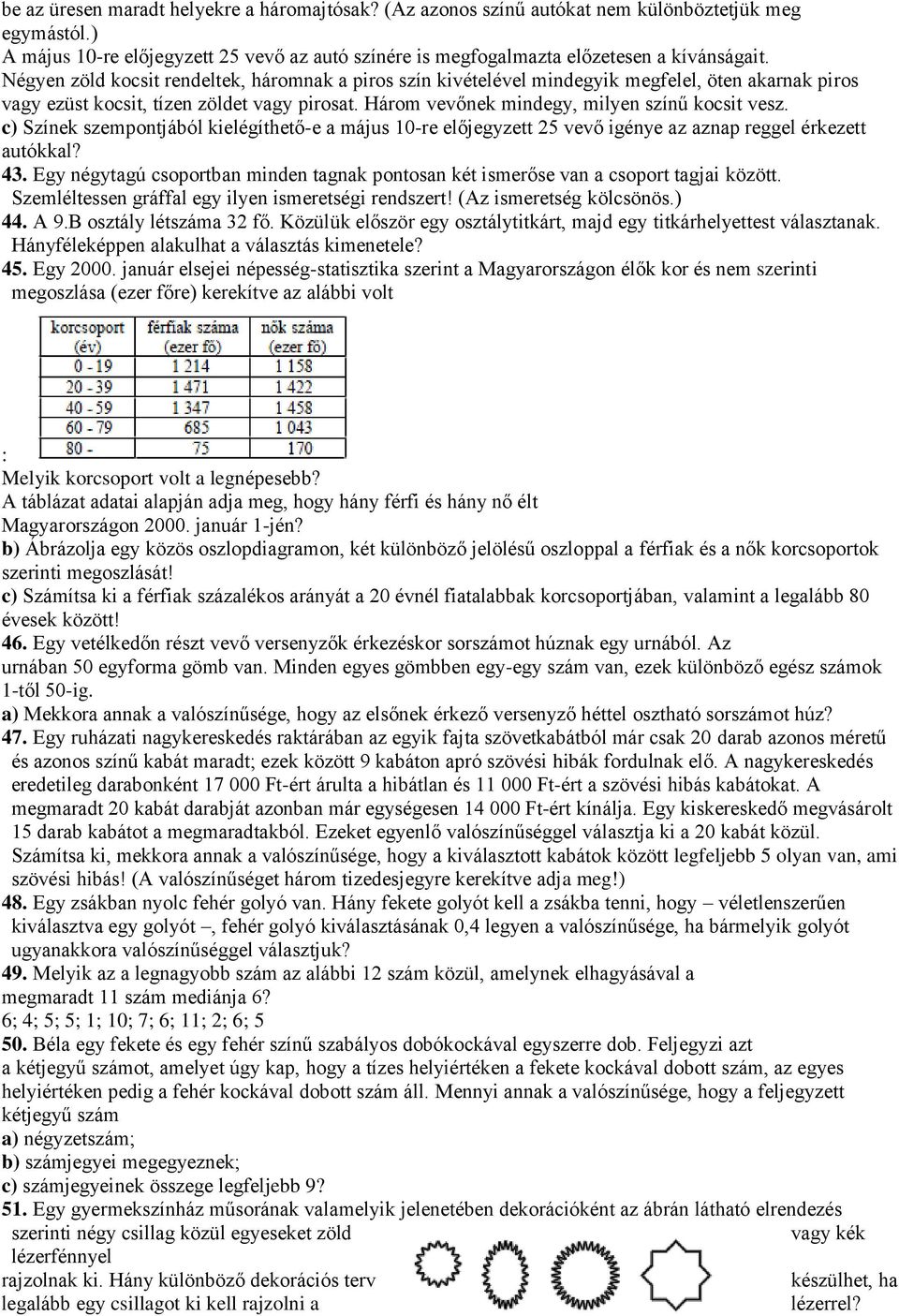 c) Színek szempontjából kielégíthető-e a május 10-re előjegyzett 25 vevő igénye az aznap reggel érkezett autókkal? 43.