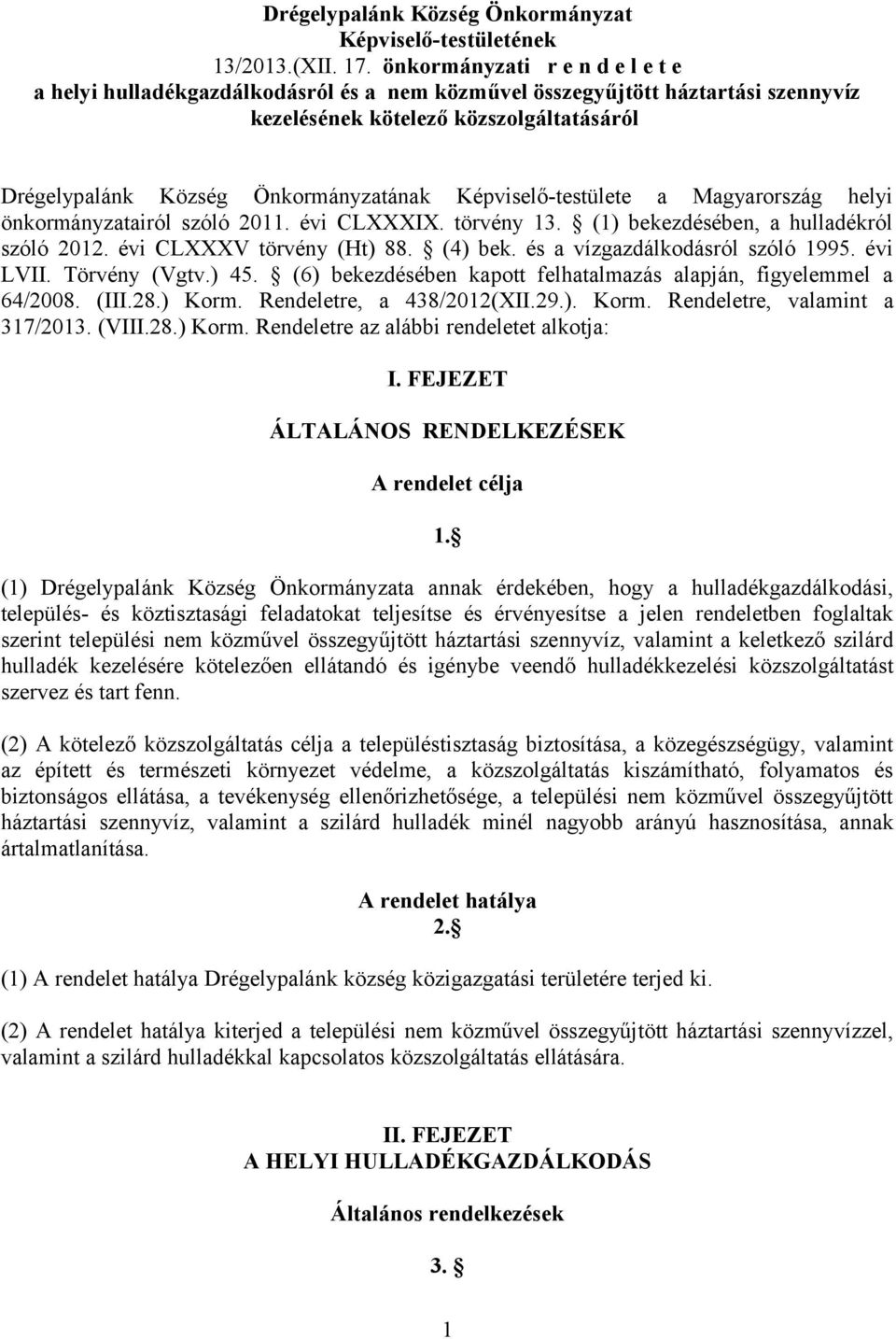 Képviselő-testülete a Magyarország helyi önkormányzatairól szóló 2011. évi CLXXXIX. törvény 13. (1) bekezdésében, a hulladékról szóló 2012. évi CLXXXV törvény (Ht) 88. (4) bek.