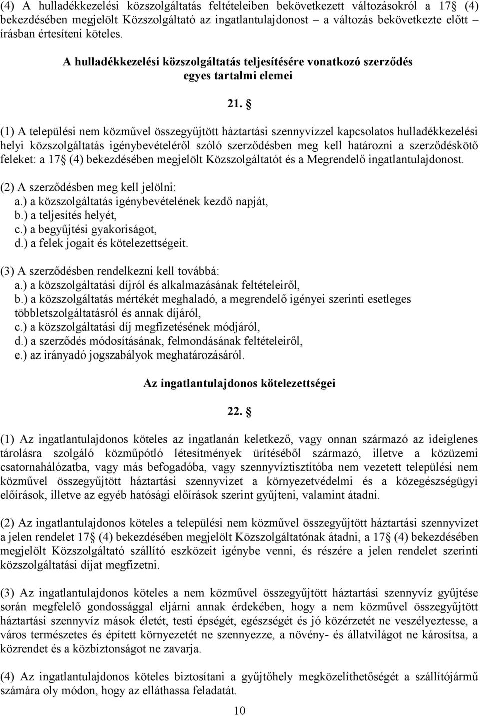 (1) A települési nem közművel összegyűjtött háztartási szennyvízzel kapcsolatos hulladékkezelési helyi közszolgáltatás igénybevételéről szóló szerződésben meg kell határozni a szerződéskötő feleket: