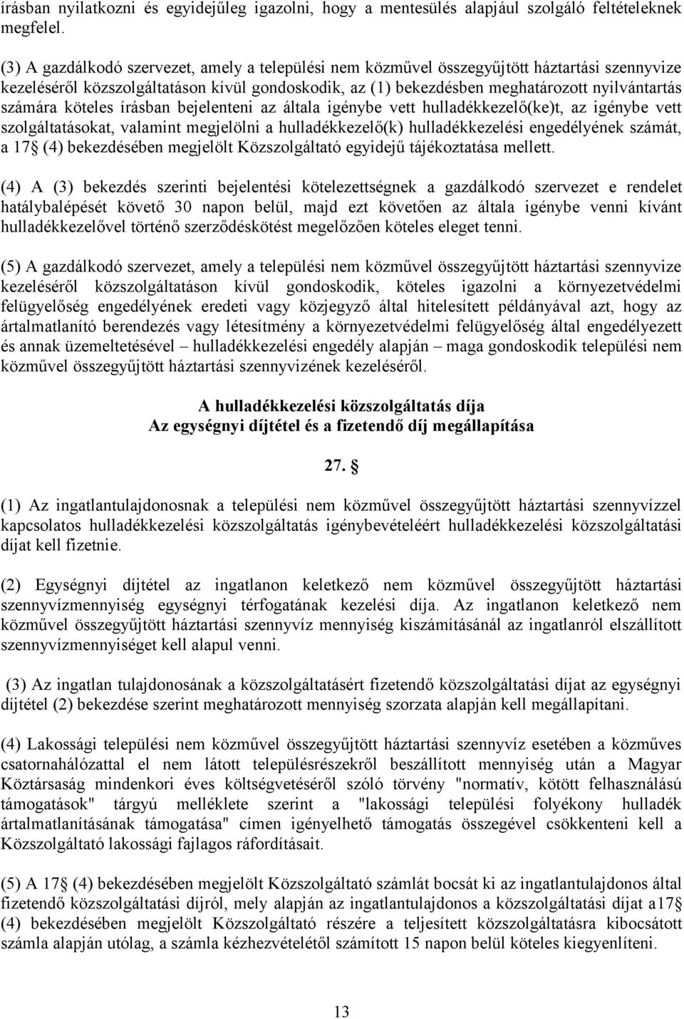 köteles írásban bejelenteni az általa igénybe vett hulladékkezelő(ke)t, az igénybe vett szolgáltatásokat, valamint megjelölni a hulladékkezelő(k) hulladékkezelési engedélyének számát, a 17 (4)