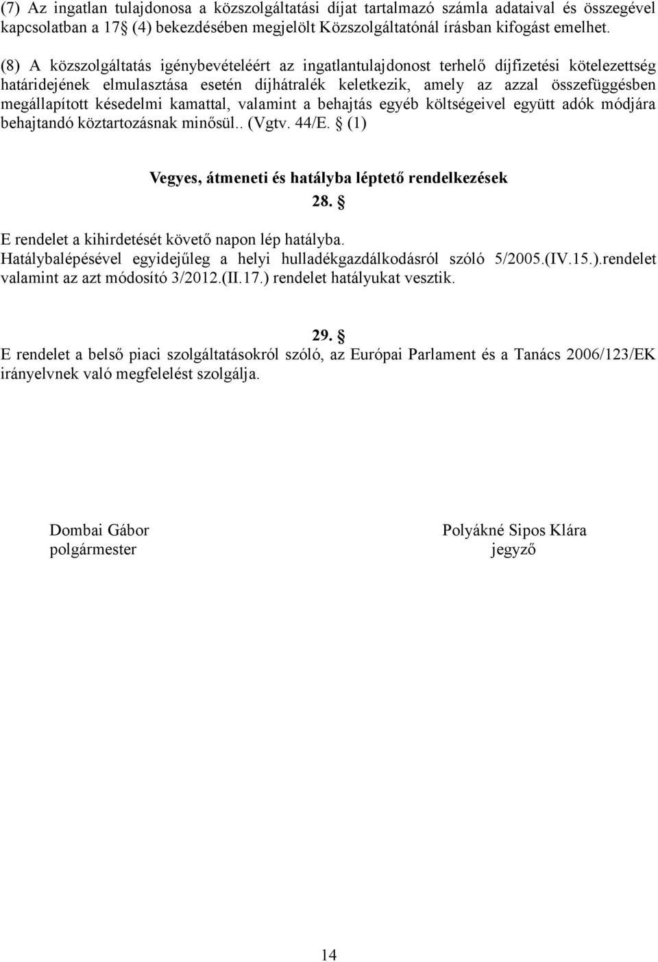 késedelmi kamattal, valamint a behajtás egyéb költségeivel együtt adók módjára behajtandó köztartozásnak minősül.. (Vgtv. 44/E. (1) Vegyes, átmeneti és hatályba léptető rendelkezések 28.