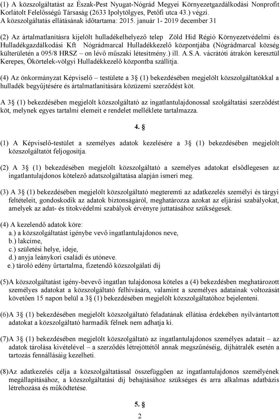 január 1-2019 december 31 (2) Az ártalmatlanításra kijelölt hulladékelhelyező telep Zöld Híd Régió Környezetvédelmi és Hulladékgazdálkodási Kft Nógrádmarcal Hulladékkezelő központjába (Nógrádmarcal