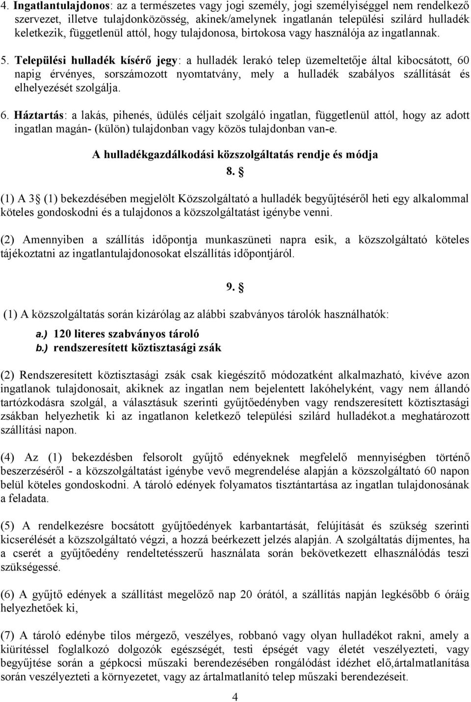 Települési hulladék kísérő jegy: a hulladék lerakó telep üzemeltetője által kibocsátott, 60 napig érvényes, sorszámozott nyomtatvány, mely a hulladék szabályos szállítását és elhelyezését szolgálja.