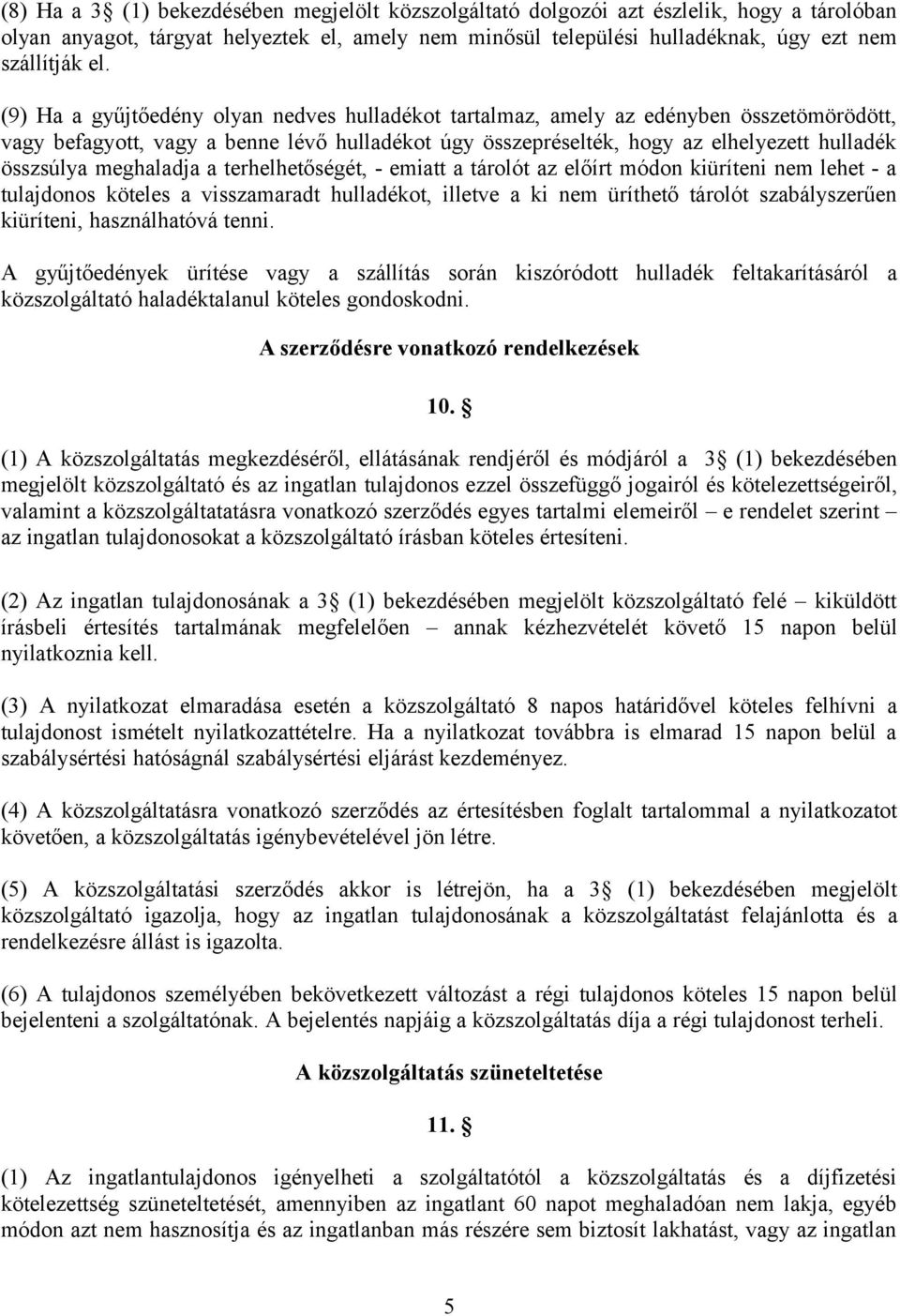 meghaladja a terhelhetőségét, - emiatt a tárolót az előírt módon kiüríteni nem lehet - a tulajdonos köteles a visszamaradt hulladékot, illetve a ki nem üríthető tárolót szabályszerűen kiüríteni,