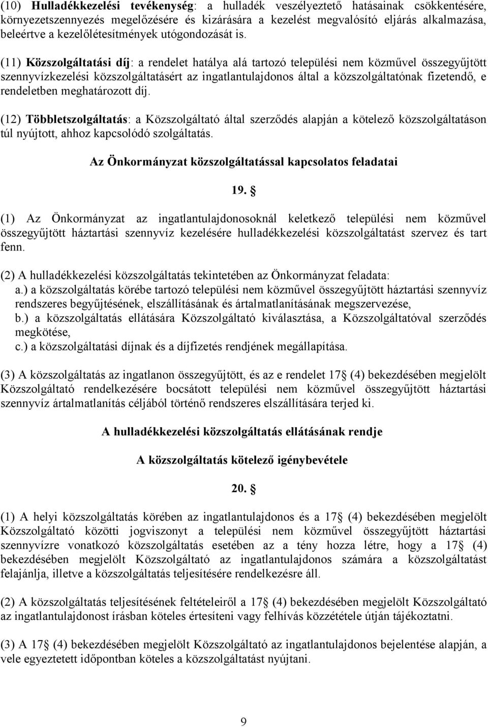 (11) Közszolgáltatási díj: a rendelet hatálya alá tartozó települési nem közművel összegyűjtött szennyvízkezelési közszolgáltatásért az ingatlantulajdonos által a közszolgáltatónak fizetendő, e