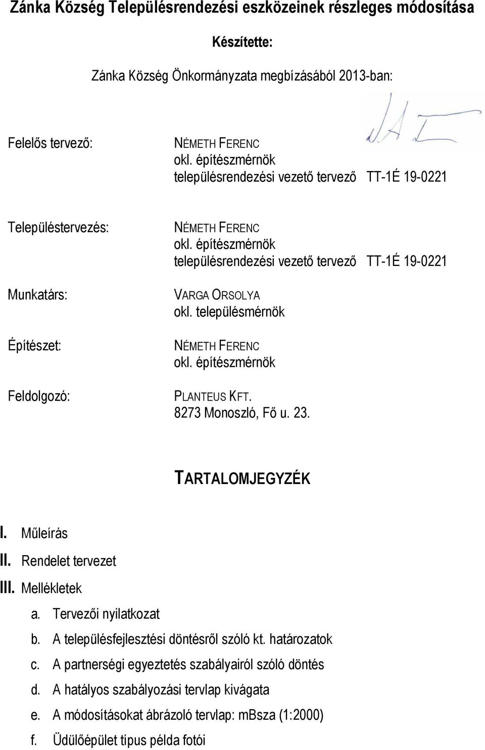 építészmérnök településrendezési vezető tervező TT-1É 19-0221 VARGA ORSOLYA okl. településmérnök NÉMETH FERENC okl. építészmérnök PLANTEUS KFT. 8273 Monoszló, Fő u. 23. TARTALOMJEGYZÉK I. Műleírás II.