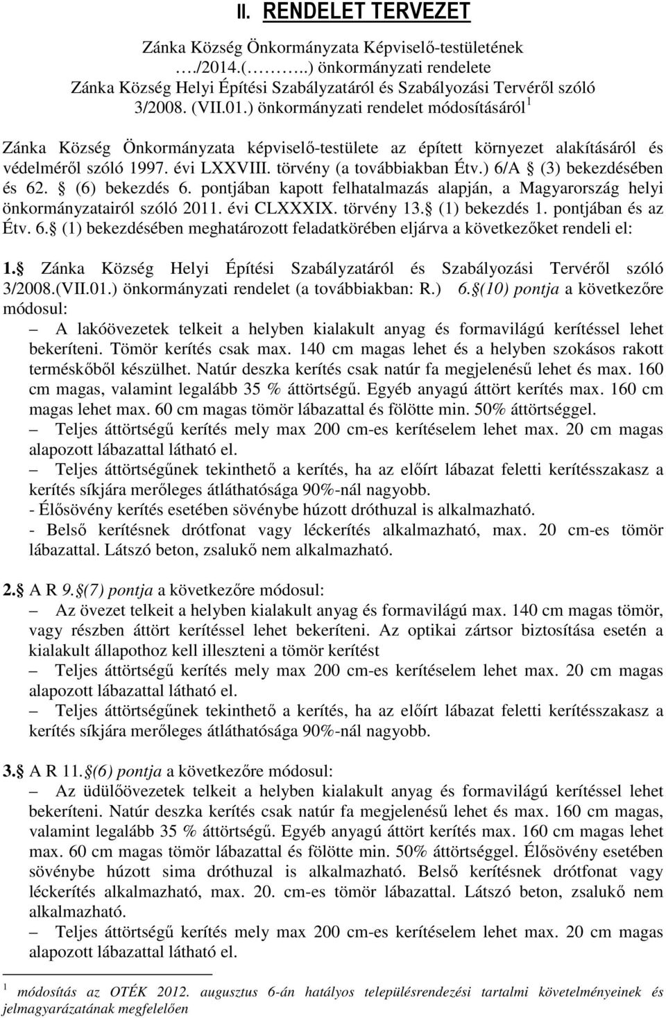 ) önkormányzati rendelet módosításáról 1 Zánka Község Önkormányzata képviselő-testülete az épített környezet alakításáról és védelméről szóló 1997. évi LXXVIII. törvény (a továbbiakban Étv.