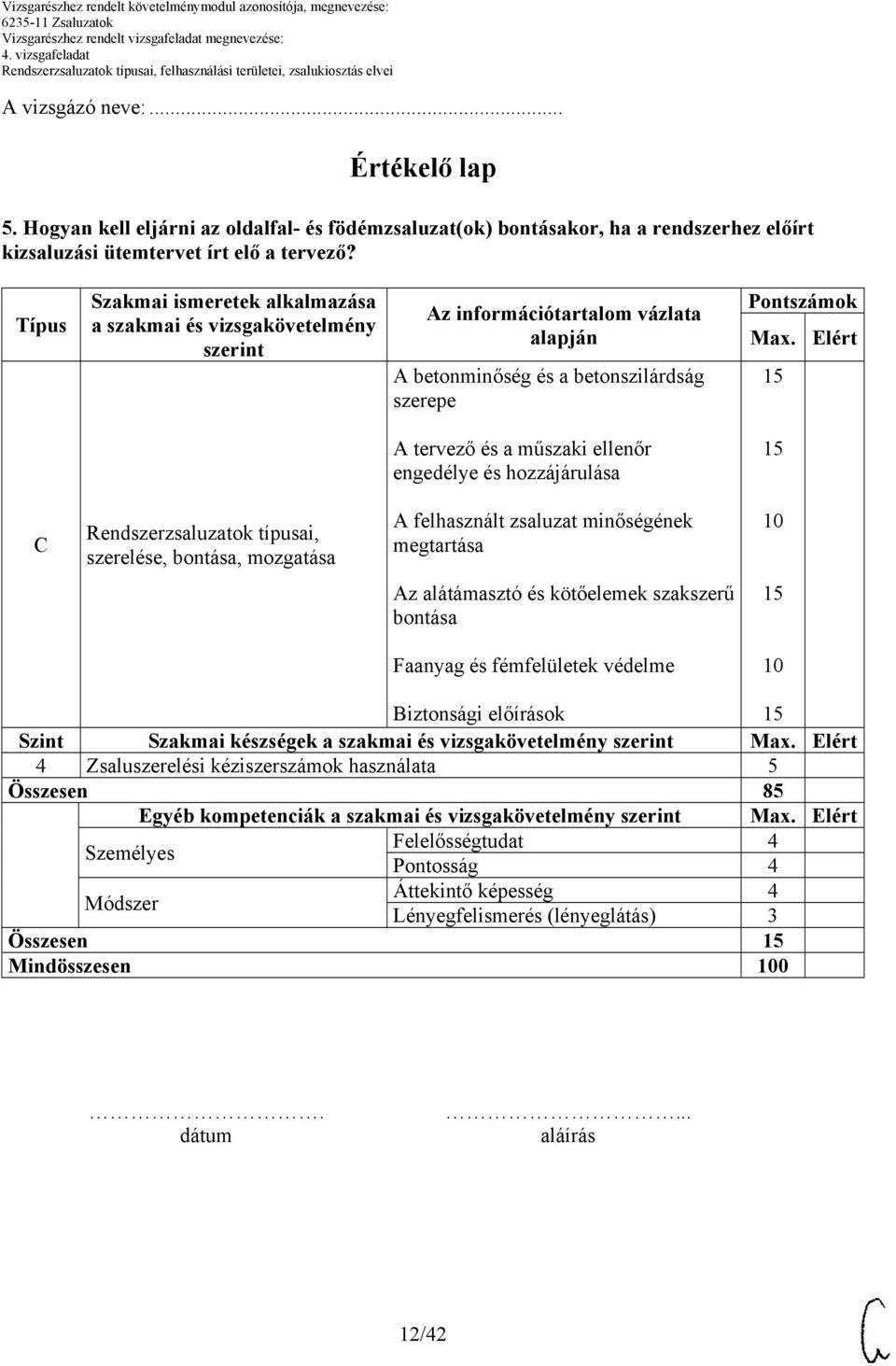 Elért A tervező és a műszaki ellenőr engedélye és hozzájárulása C Rendszerzsaluzatok típusai, szerelése, bontása, mozgatása A felhasznált zsaluzat minőségének megtartása Az alátámasztó és kötőelemek