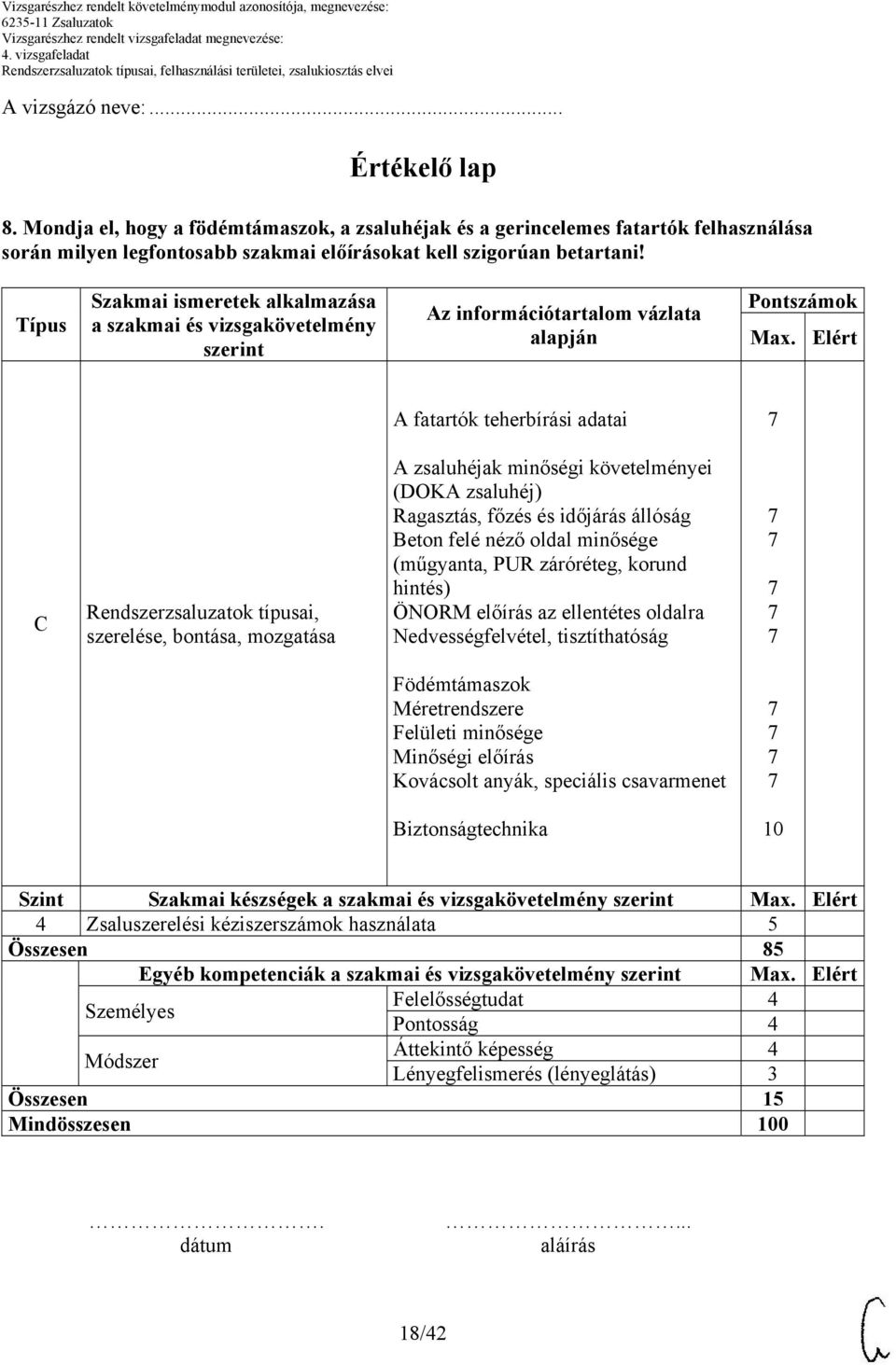 Elért A fatartók teherbírási adatai 7 C Rendszerzsaluzatok típusai, szerelése, bontása, mozgatása A zsaluhéjak minőségi követelményei (DOKA zsaluhéj) Ragasztás, főzés és időjárás állóság Beton felé