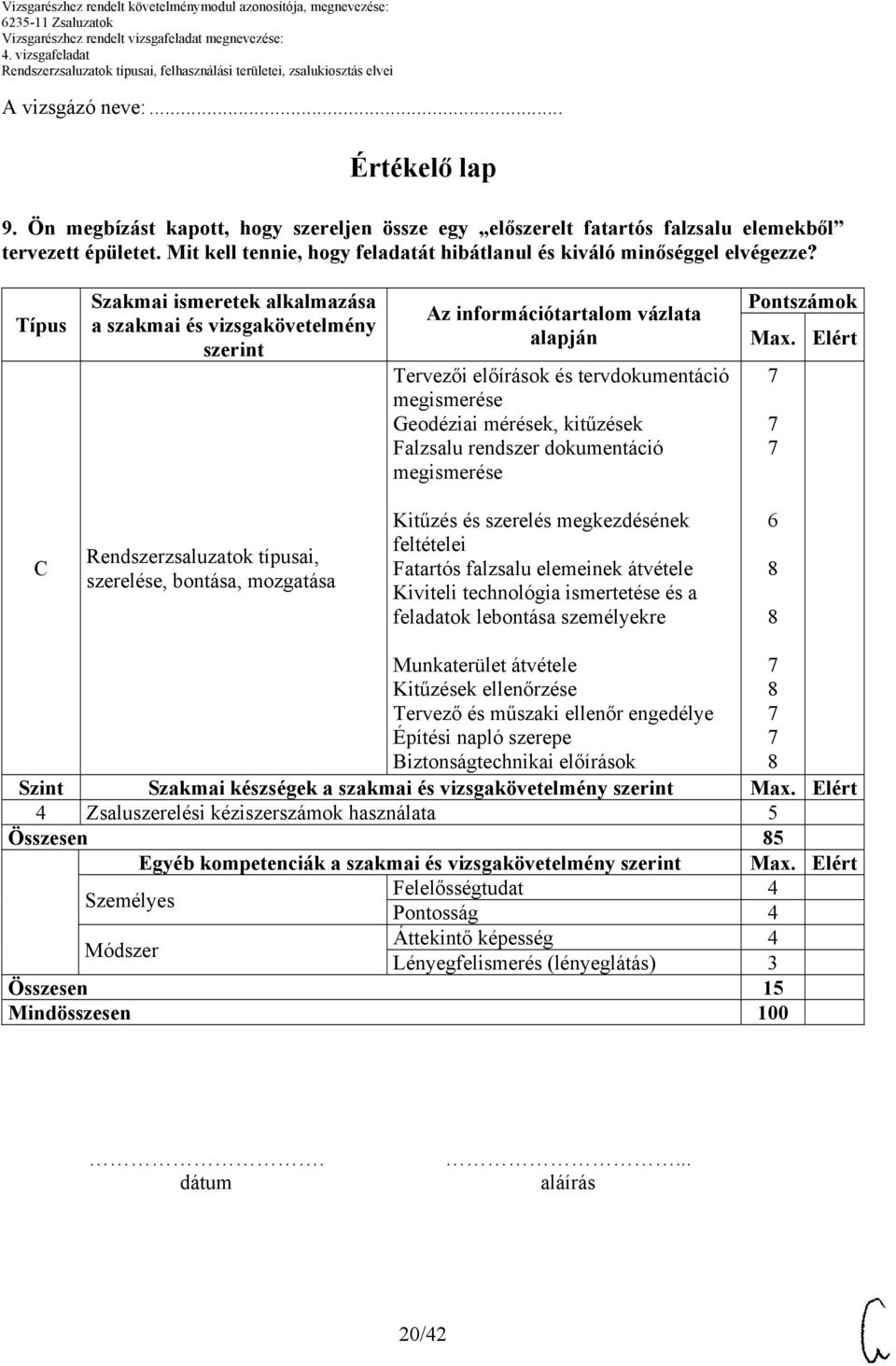 Típus Szakmai ismeretek alkalmazása a szakmai és vizsgakövetelmény szerint Az információtartalom vázlata alapján Tervezői előírások és tervdokumentáció megismerése Geodéziai mérések, kitűzések