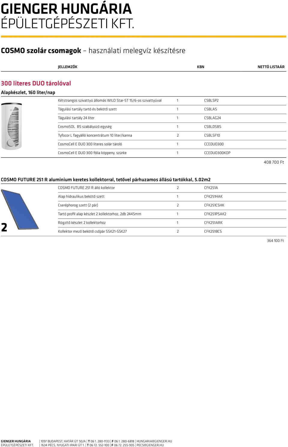 solár tároló 1 CCEDUO300 CosmoCell E DUO 300 fólia köppeny, szürke 1 CCEDUO300KOP 408 700 Ft COSMO FUTURE 251 R aluminium keretes kollektorral, tetővel párhuzamos állású tartókkal, 5.