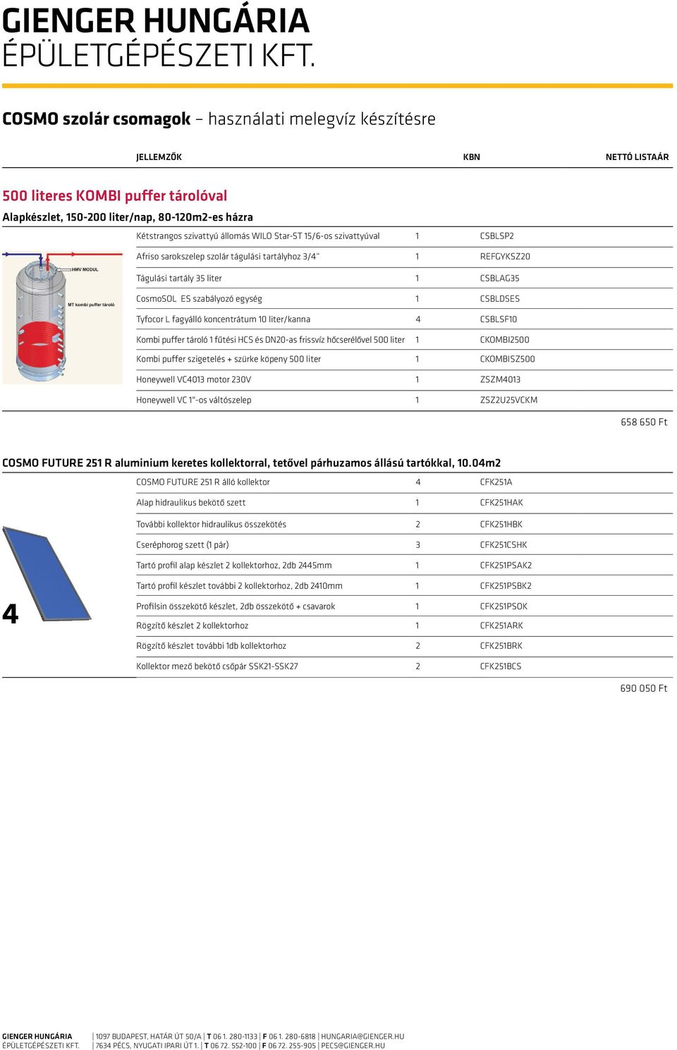 liter/kanna 4 CSBLSF10 Kombi puffer tároló 1 fűtési HCS és DN20-as frissvíz hőcserélővel 500 liter 1 CKOMBI2500 Kombi puffer szigetelés + szürke köpeny 500 liter 1 CKOMBISZ500 Honeywell VC4013 motor