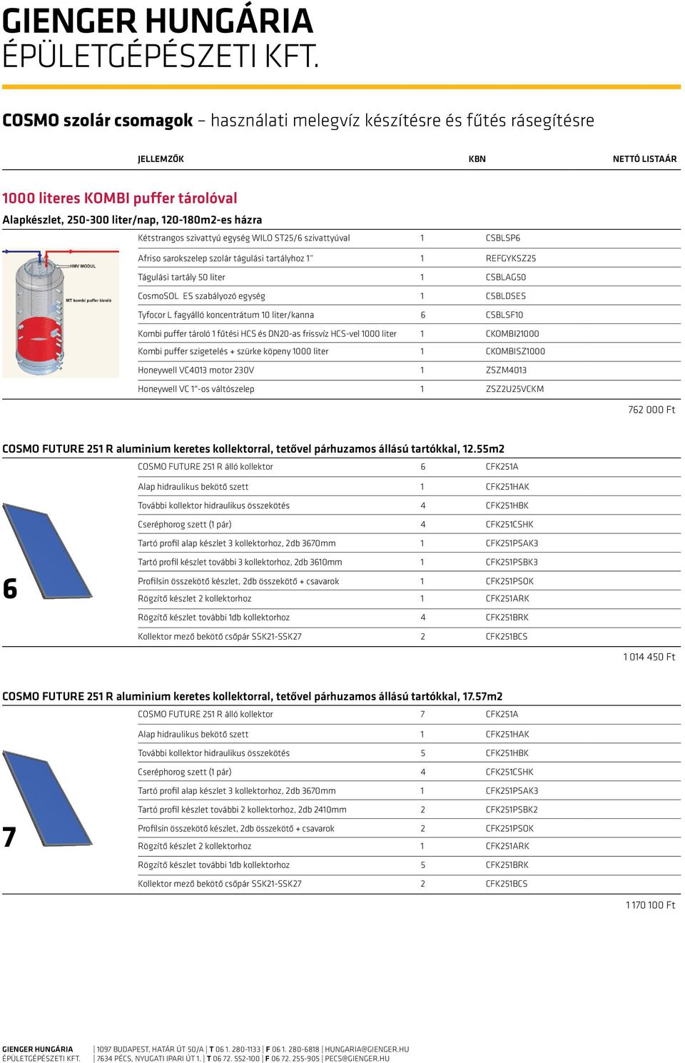 koncentrátum 10 liter/kanna 6 CSBLSF10 Kombi puffer tároló 1 fűtési HCS és DN20-as frissvíz HCS-vel 1000 liter 1 CKOMBI21000 Kombi puffer szigetelés + szürke köpeny 1000 liter 1 CKOMBISZ1000