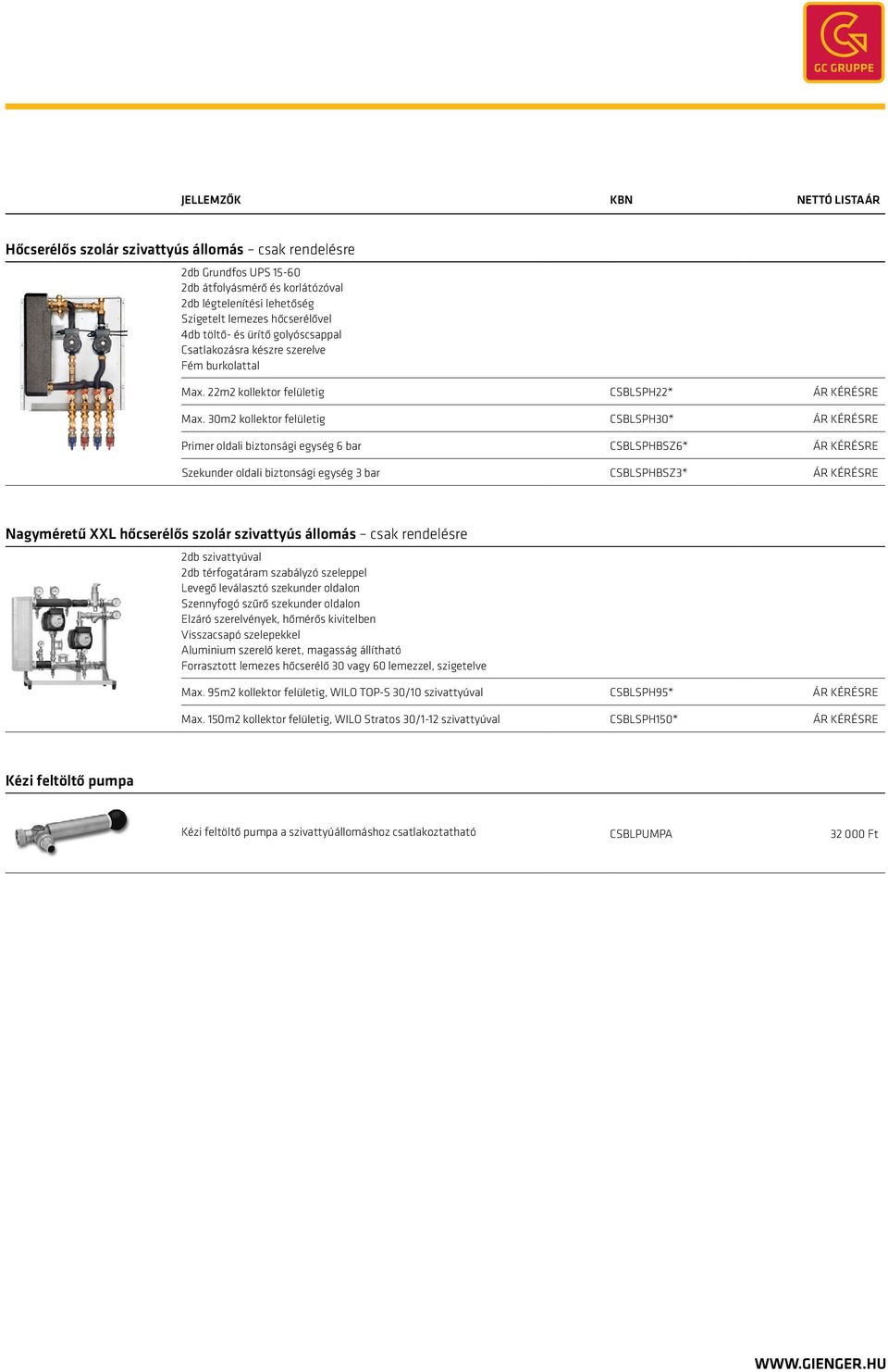 30m2 kollektor felületig CSBLSPH30* ÁR KÉRÉSRE Primer oldali biztonsági egység 6 bar CSBLSPHBSZ6* ÁR KÉRÉSRE Szekunder oldali biztonsági egység 3 bar CSBLSPHBSZ3* ÁR KÉRÉSRE Nagyméretű XXL hőcserélős