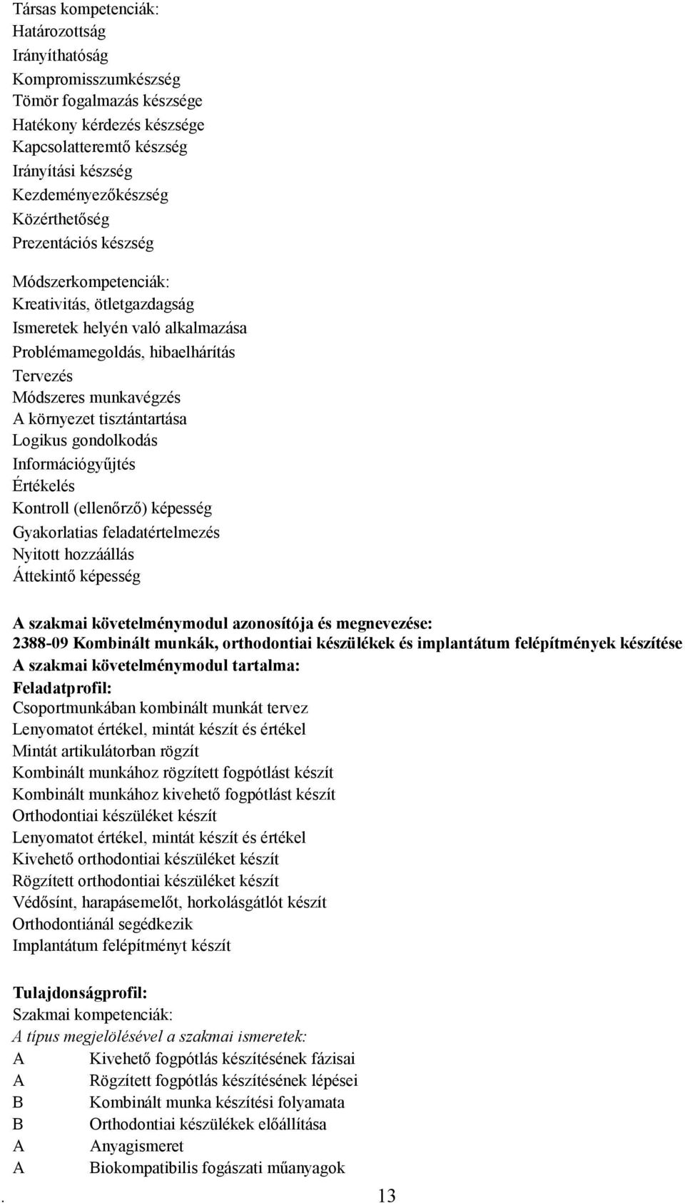 tisztántartása Logikus gondolkodás Információgyűjtés Értékelés Kontroll (ellenőrző) képesség Gyakorlatias feladatértelmezés Nyitott hozzáállás Áttekintő képesség szakmai követelménymodul azonosítója