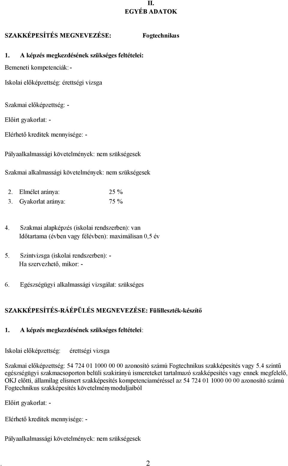 Pályaalkalmassági követelmények: nem szükségesek Szakmai alkalmassági követelmények: nem szükségesek 2. Elmélet aránya: 25 % 3. Gyakorlat aránya: 75 % 4.