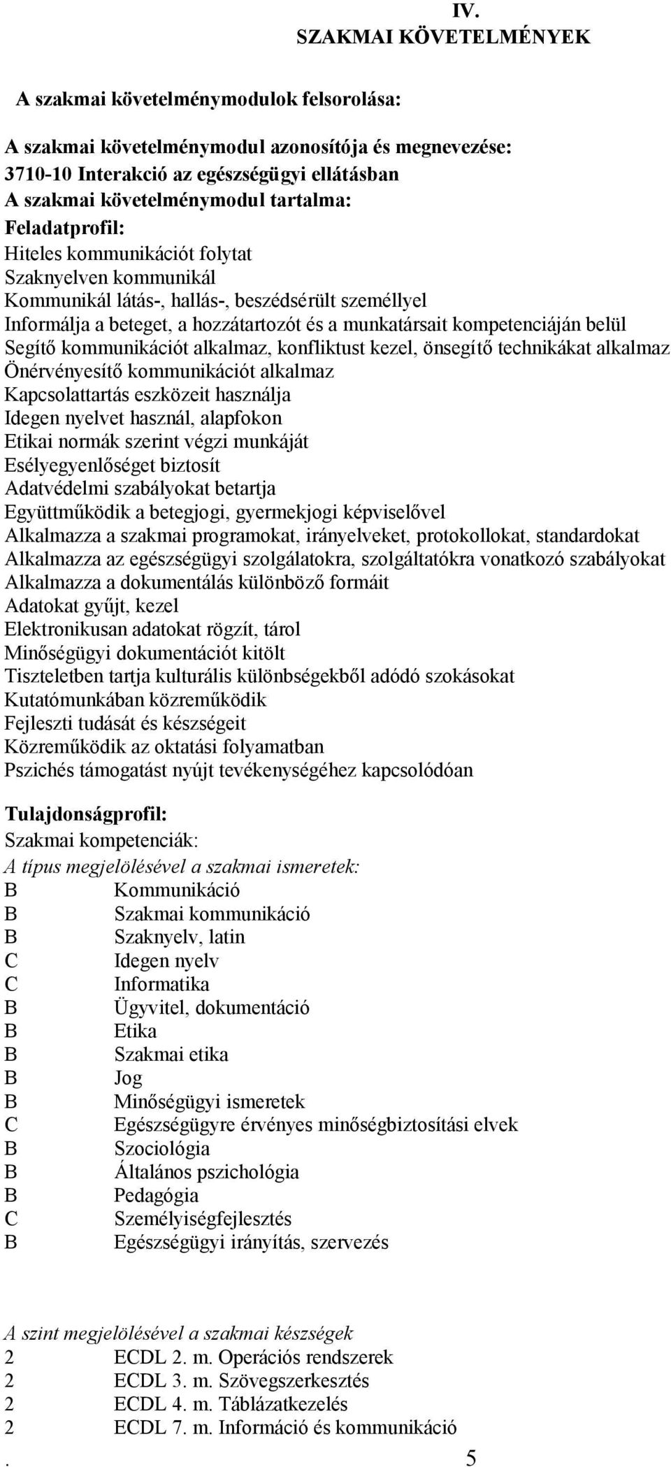 Segítő kommunikációt alkalmaz, konfliktust kezel, önsegítő technikákat alkalmaz Önérvényesítő kommunikációt alkalmaz Kapcsolattartás eszközeit használja Idegen nyelvet használ, alapfokon Etikai