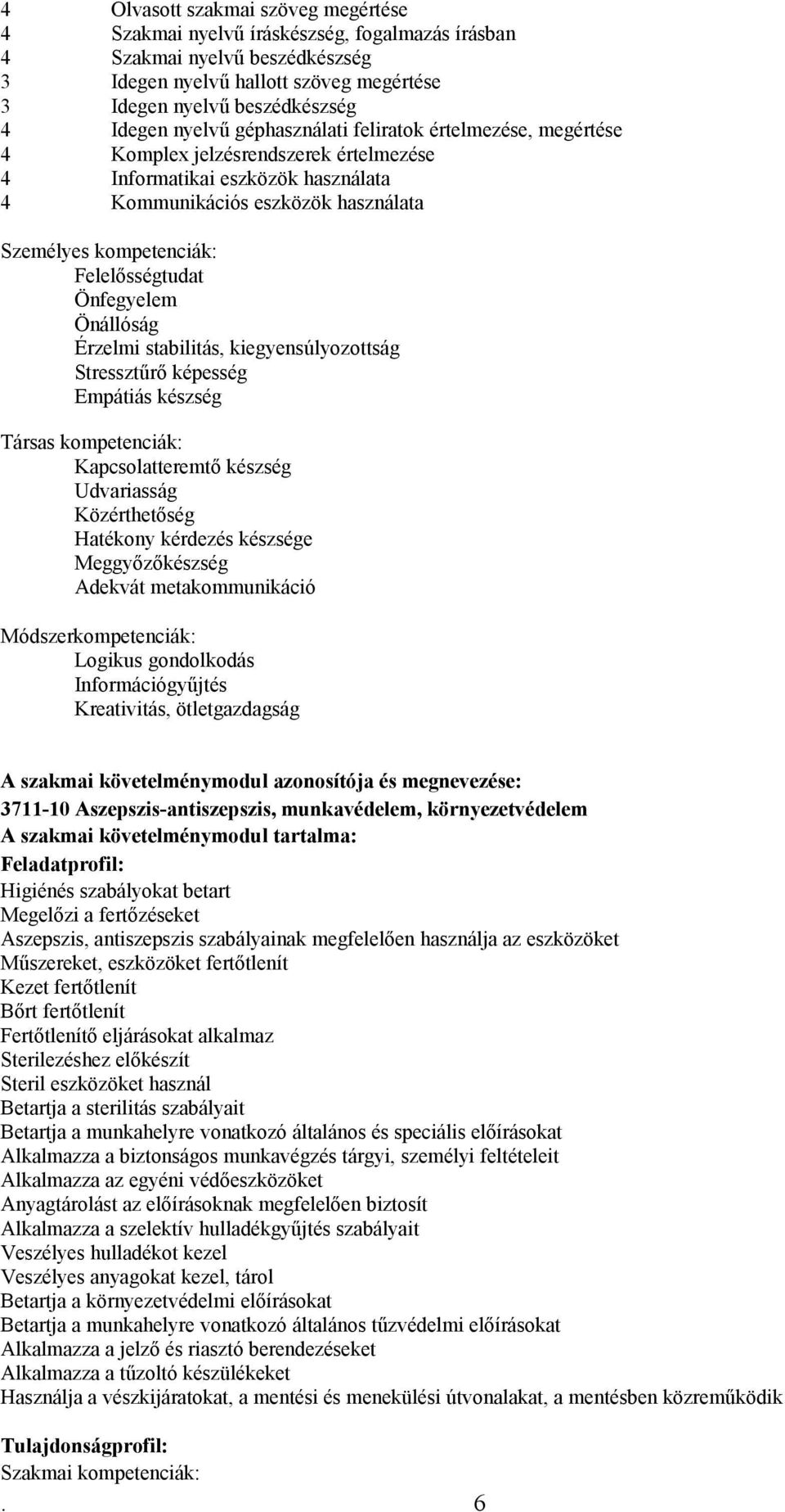 Felelősségtudat Önfegyelem Önállóság Érzelmi stabilitás, kiegyensúlyozottság Stressztűrő képesség Empátiás készség Társas kompetenciák: Kapcsolatteremtő készség Udvariasság Közérthetőség Hatékony