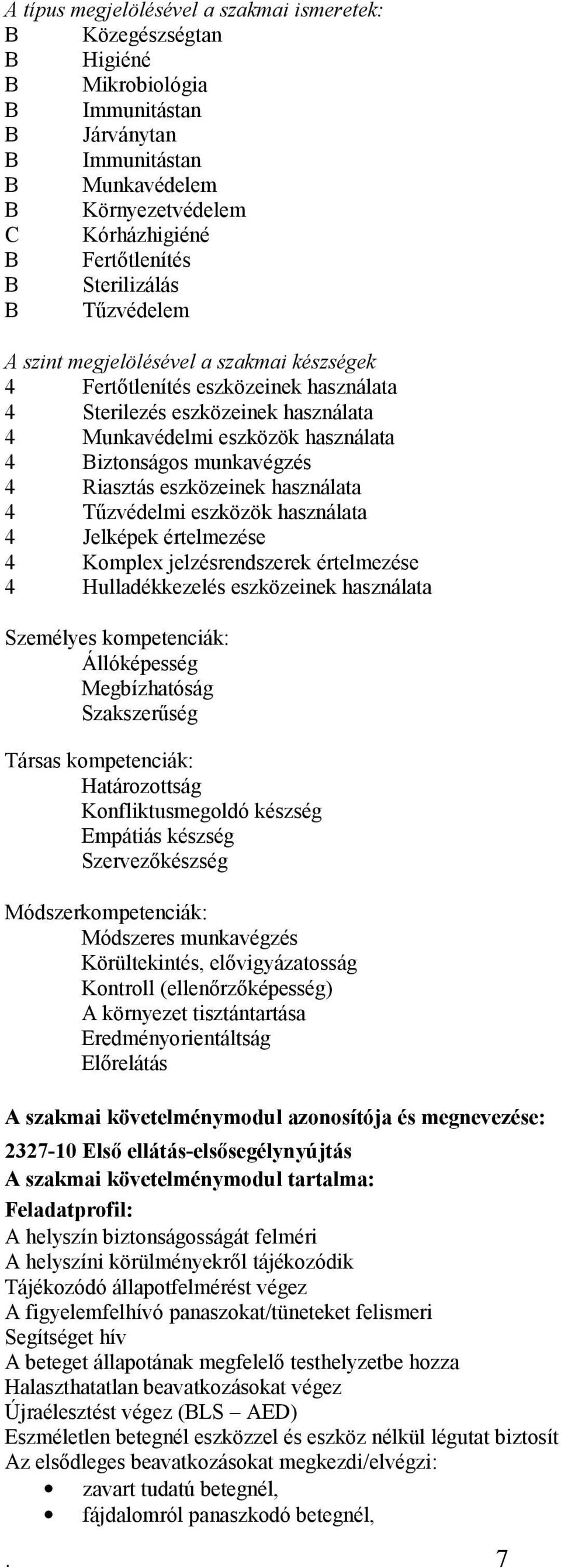 munkavégzés 4 Riasztás eszközeinek használata 4 Tűzvédelmi eszközök használata 4 Jelképek értelmezése 4 Komplex jelzésrendszerek értelmezése 4 Hulladékkezelés eszközeinek használata Személyes