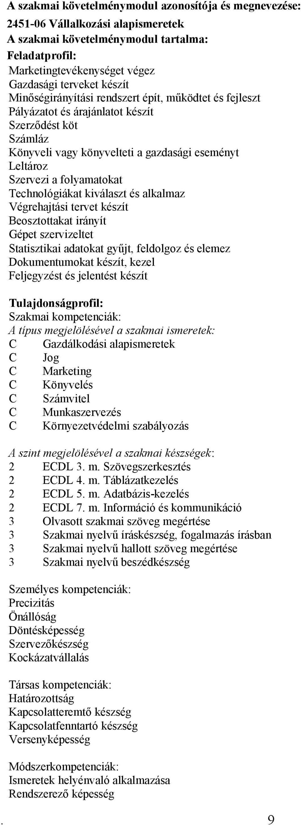 Technológiákat kiválaszt és alkalmaz Végrehajtási tervet készít Beosztottakat irányít Gépet szervizeltet Statisztikai adatokat gyűjt, feldolgoz és elemez Dokumentumokat készít, kezel Feljegyzést és