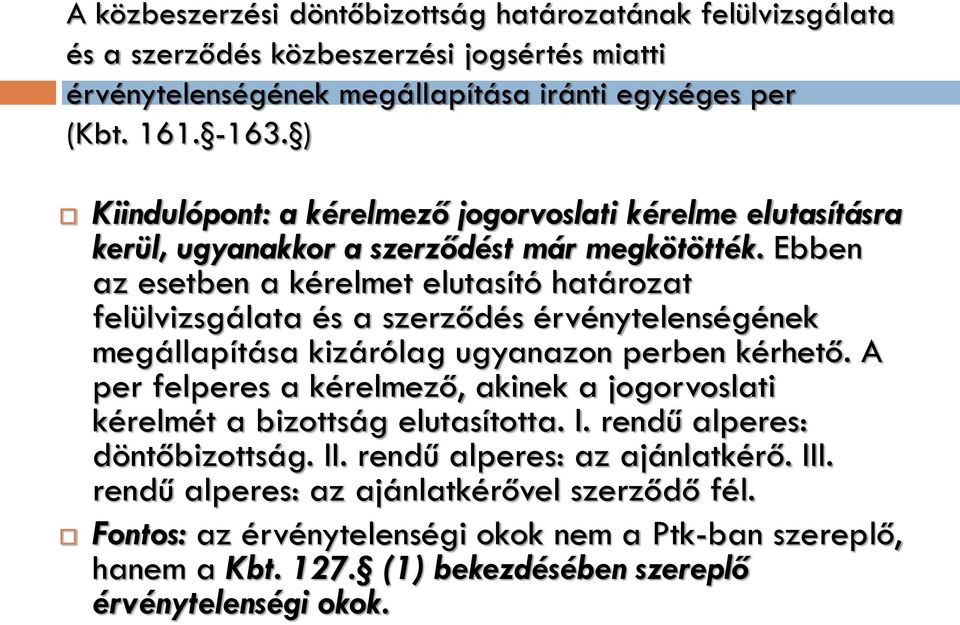 Ebben az esetben a kérelmet elutasító határozat felülvizsgálata és a szerződés érvénytelenségének megállapítása kizárólag ugyanazon perben kérhető.