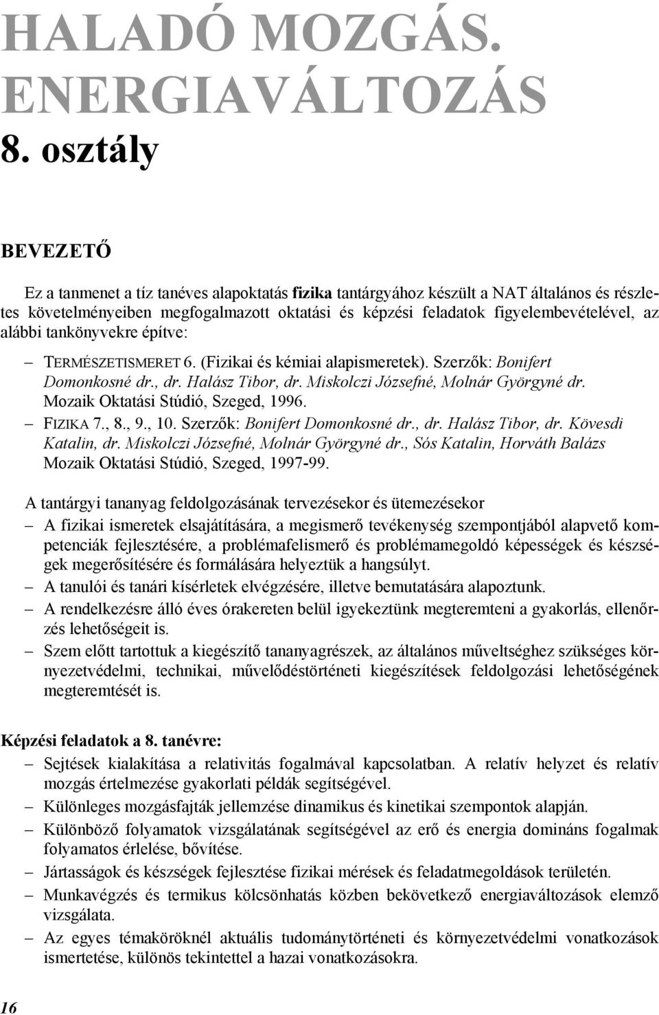 alábbi tankönyvekre építve: TERMÉSZETISMERET 6. (Fizikai és kémiai alapismeretek). Szerzők: Bonifert Domonkosné dr., dr. Halász Tibor, dr. Miskolczi Józsefné, Molnár Györgyné dr.