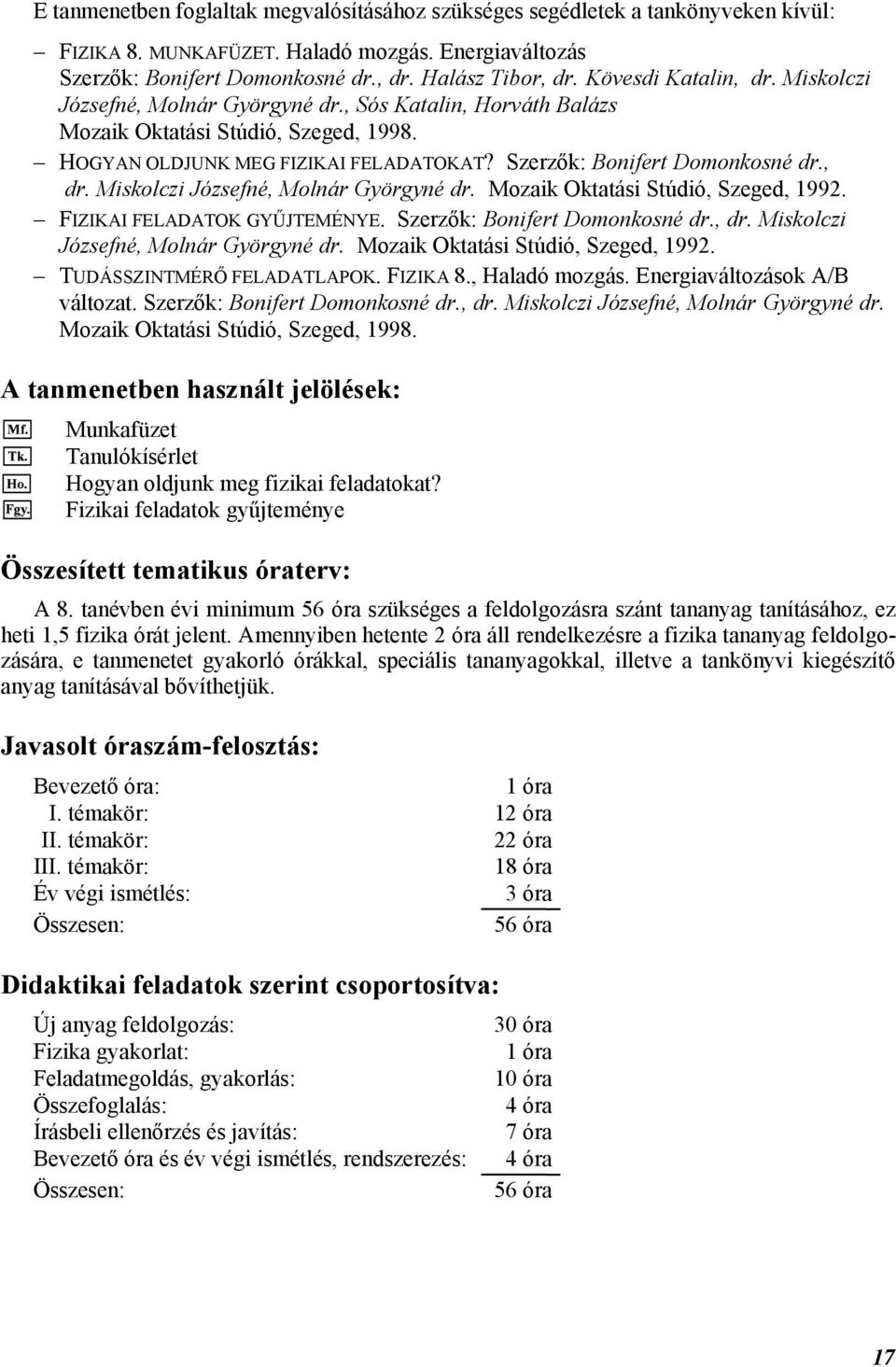 , dr. Miskolczi Józsefné, Molnár Györgyné dr. Mozaik Oktatási Stúdió, Szeged, 1992. FIZIKAI FELADATOK GYŰJTEMÉNYE. Szerzők: Bonifert Domonkosné dr., dr. Miskolczi Józsefné, Molnár Györgyné dr. Mozaik Oktatási Stúdió, Szeged, 1992. TUDÁSSZINTMÉRŐ FELADATLAPOK.