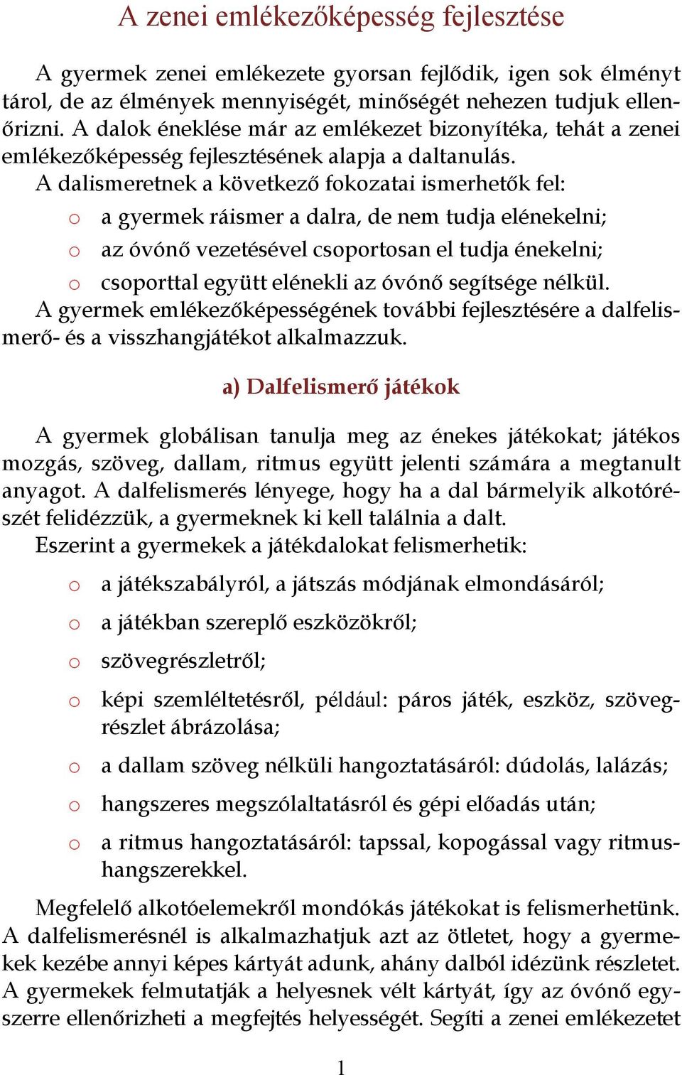 A dalismeretnek a következő fkzatai ismerhetők fel: a gyermek ráismer a dalra, de nem tudja elénekelni; az óvónő vezetésével csprtsan el tudja énekelni; csprttal együtt elénekli az óvónő segítsége