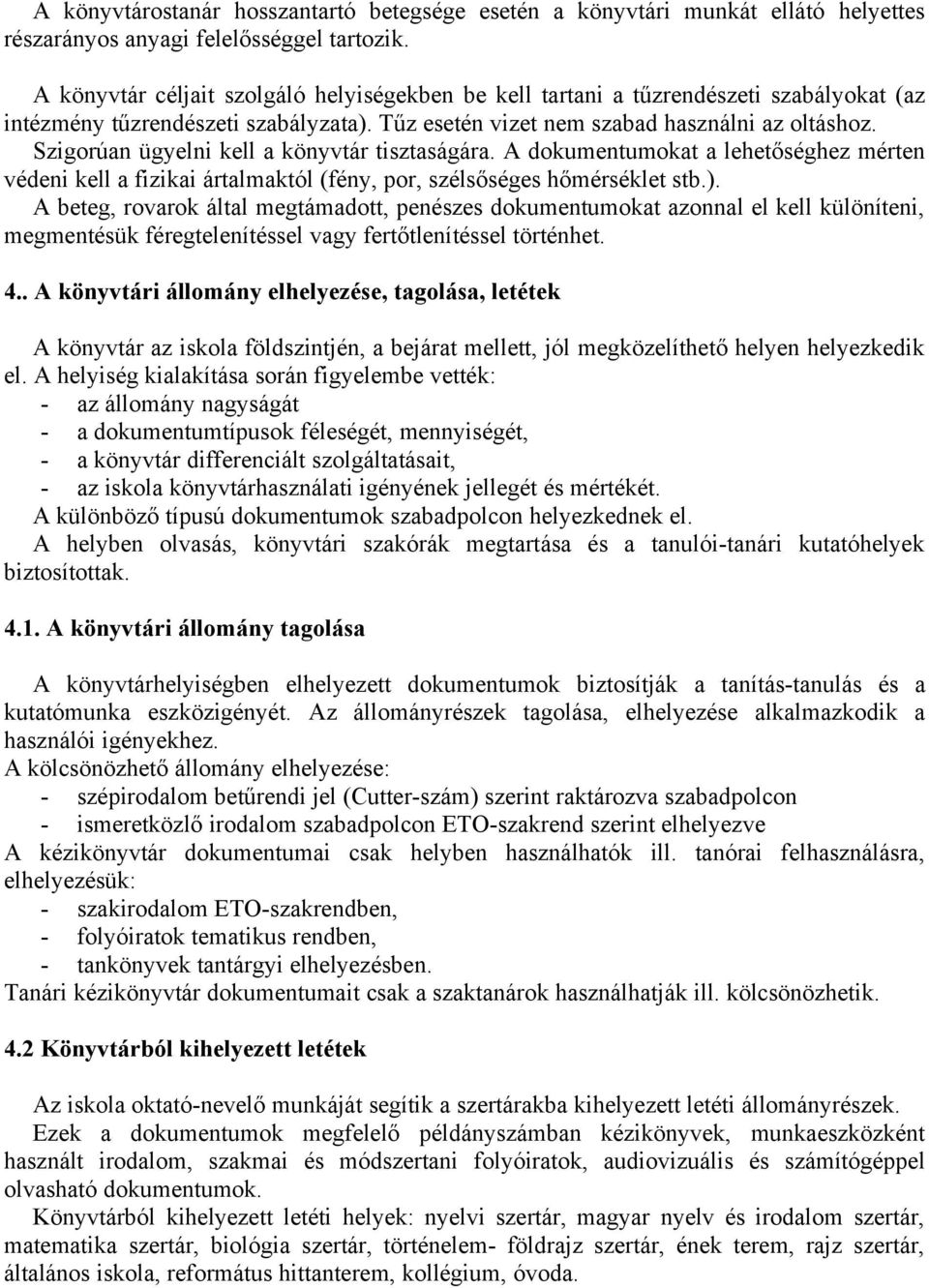 Szigorúan ügyelni kell a könyvtár tisztaságára. A dokumentumokat a lehetőséghez mérten védeni kell a fizikai ártalmaktól (fény, por, szélsőséges hőmérséklet stb.).