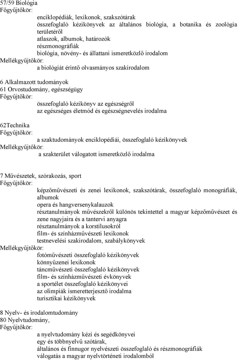 egészségnevelés irodalma 62Technika a szaktudományok enciklopédiái, összefoglaló kézikönyvek a szakterület válogatott ismeretközlő irodalma 7 Művészetek, szórakozás, sport képzőművészeti és zenei