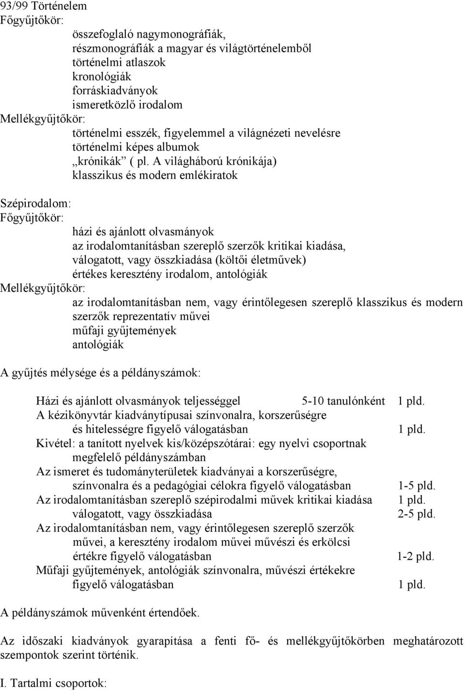 A világháború krónikája) klasszikus és modern emlékiratok Szépirodalom: házi és ajánlott olvasmányok az irodalomtanításban szereplő szerzők kritikai kiadása, válogatott, vagy összkiadása (költői