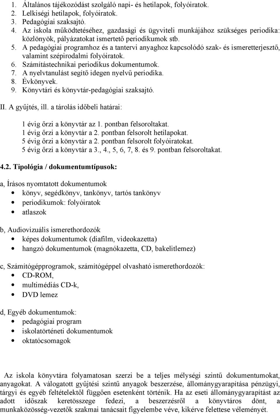 A pedagógiai programhoz és a tantervi anyaghoz kapcsolódó szak- és ismeretterjesztő, valamint szépirodalmi folyóiratok. 6. Számítástechnikai periodikus dokumentumok. 7.