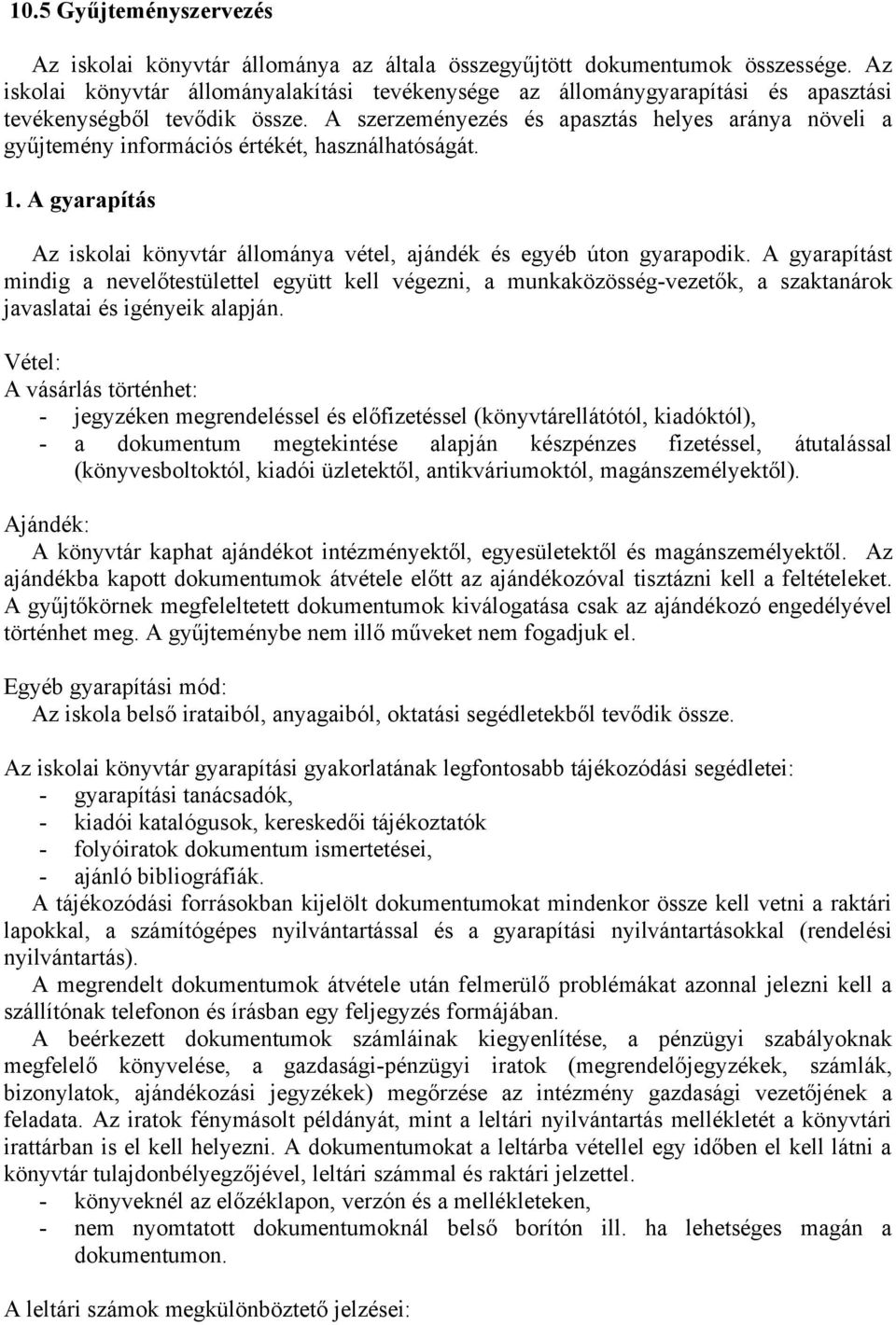 A szerzeményezés és apasztás helyes aránya növeli a gyűjtemény információs értékét, használhatóságát. 1. A gyarapítás Az iskolai könyvtár állománya vétel, ajándék és egyéb úton gyarapodik.