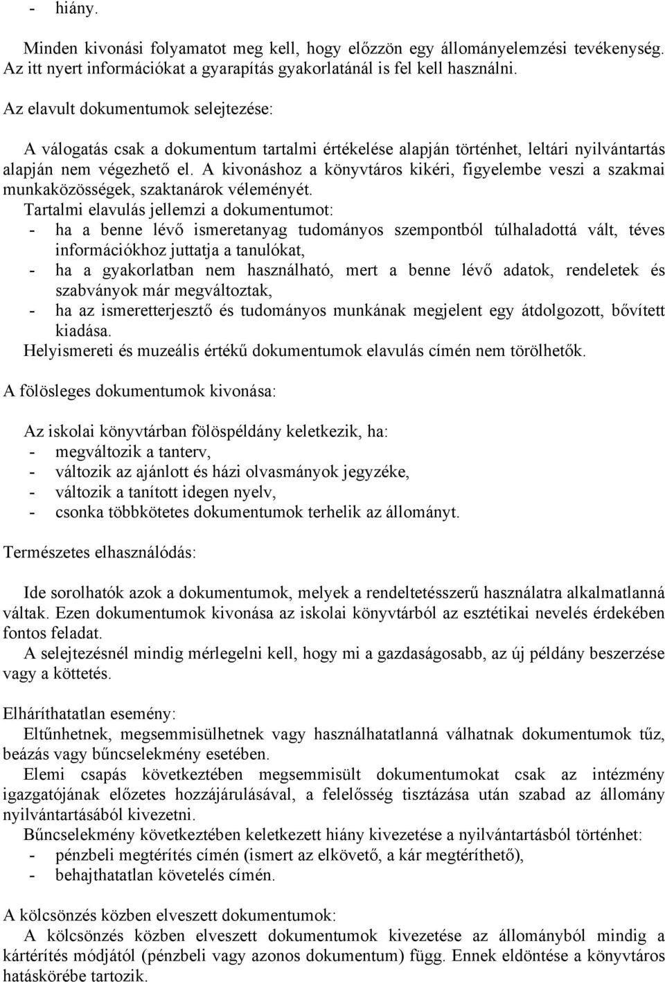 A kivonáshoz a könyvtáros kikéri, figyelembe veszi a szakmai munkaközösségek, szaktanárok véleményét.