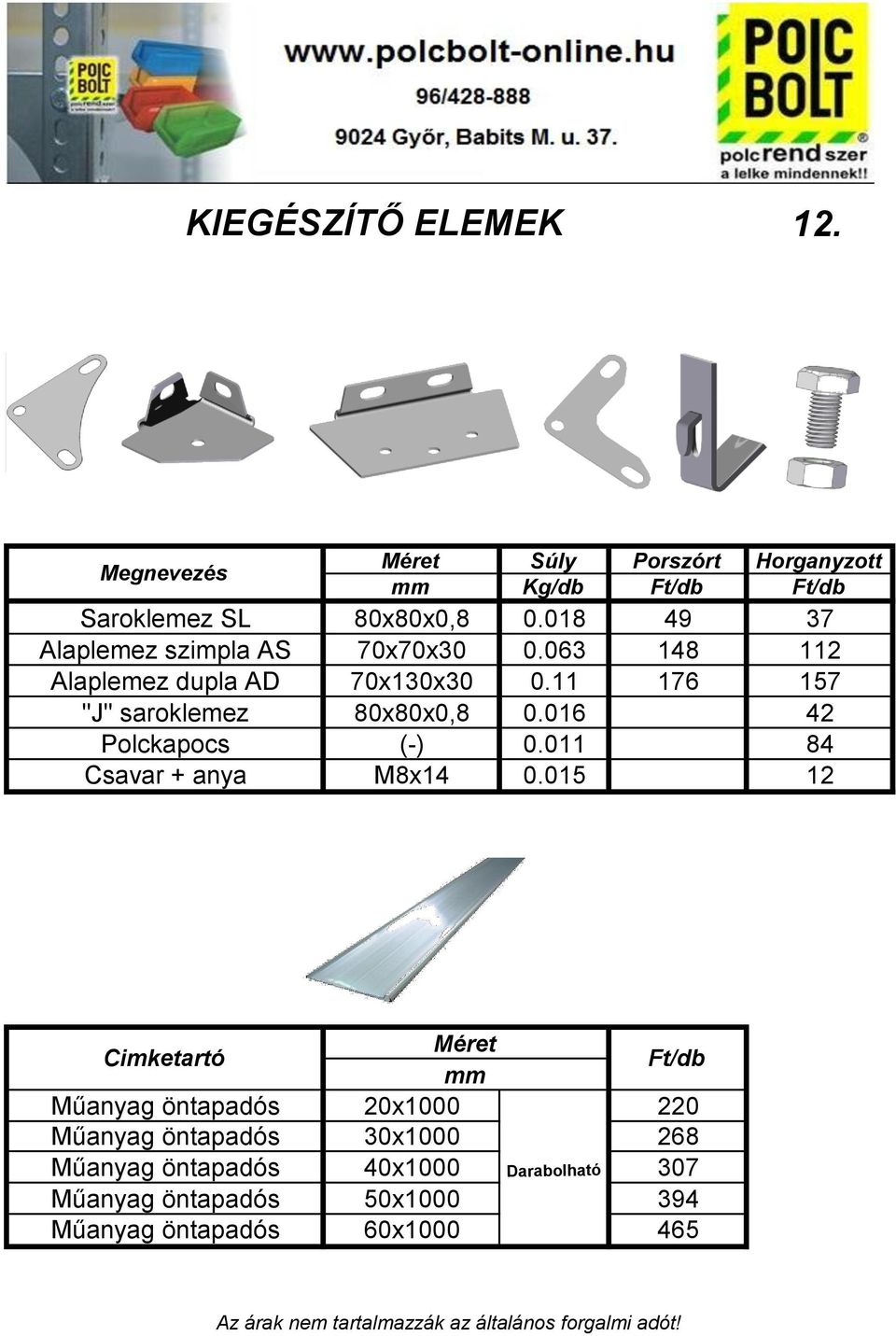 Horganyzott mm Kg/db Ft/db Ft/db 80x80x0,8 0.018 49 37 70x70x30 0.063 148 112 70x130x30 0.11 176 157 80x80x0,8 0.