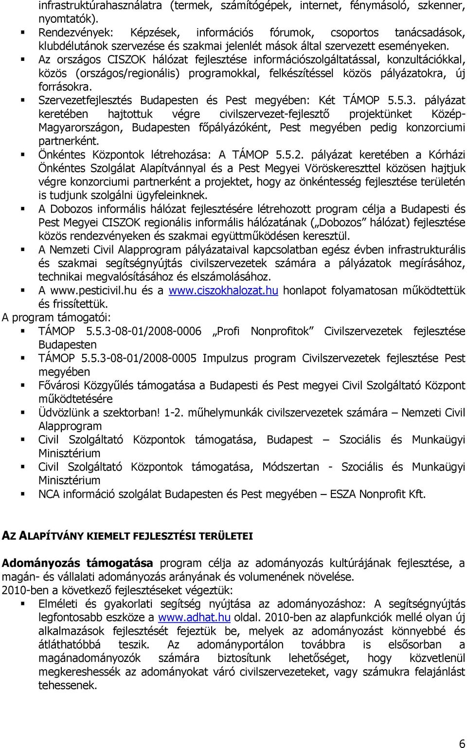 Az országos CISZOK hálózat fejlesztése információszolgáltatással, konzultációkkal, közös (országos/regionális) programokkal, felkészítéssel közös pályázatokra, új forrásokra.