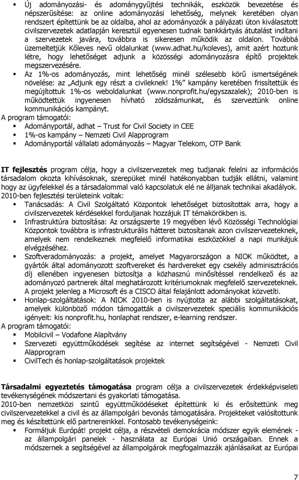 Továbbá üzemeltetjük Kőleves nevű oldalunkat (www.adhat.hu/koleves), amit azért hoztunk létre, hogy lehetőséget adjunk a közösségi adományozásra építő projektek megszervezésére.