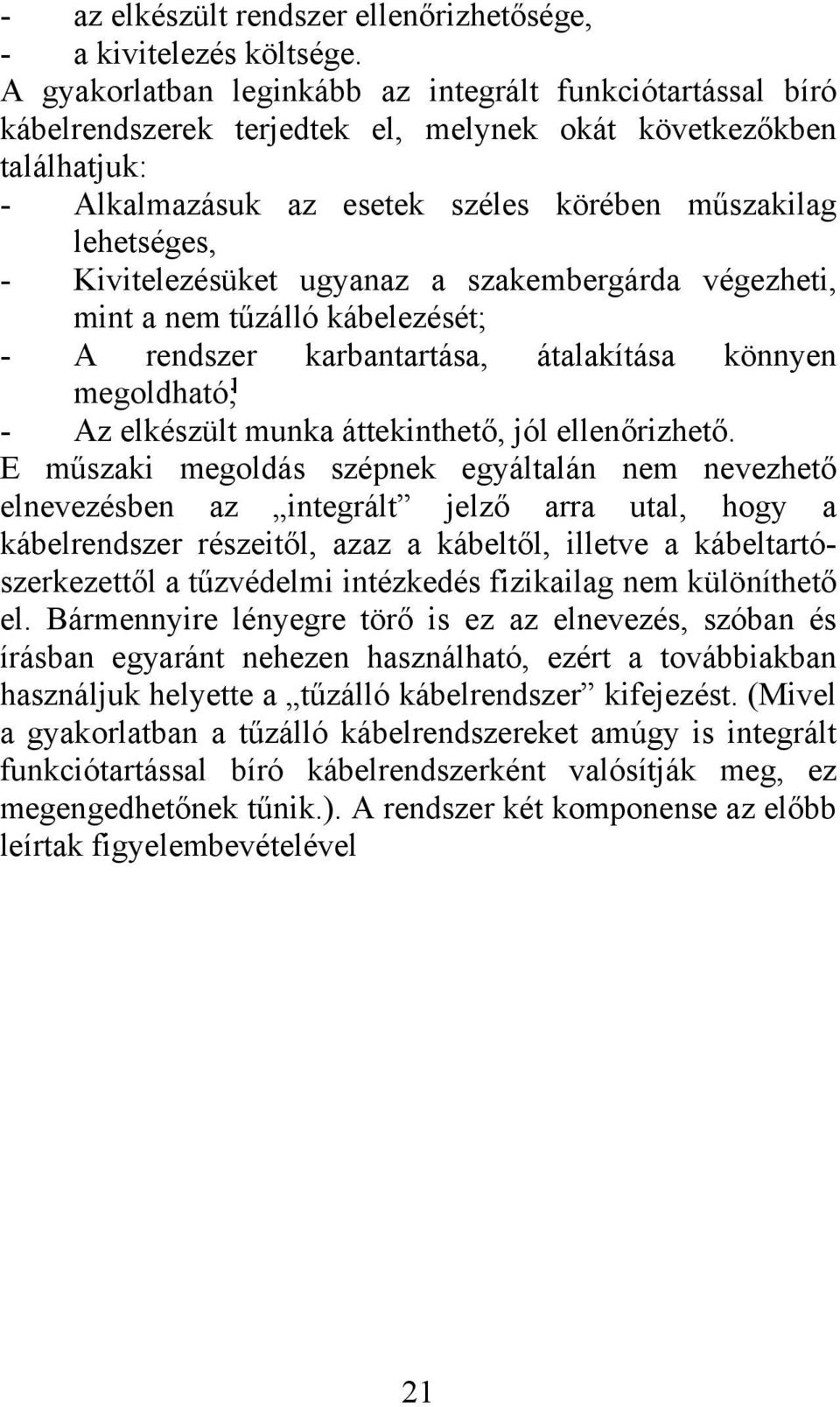 Kivitelezésüket ugyanaz a szakembergárda végezheti, mint a nem tűzálló kábelezését; - A rendszer karbantartása, átalakítása könnyen megoldható; 1 - Az elkészült munka áttekinthető, jól ellenőrizhető.