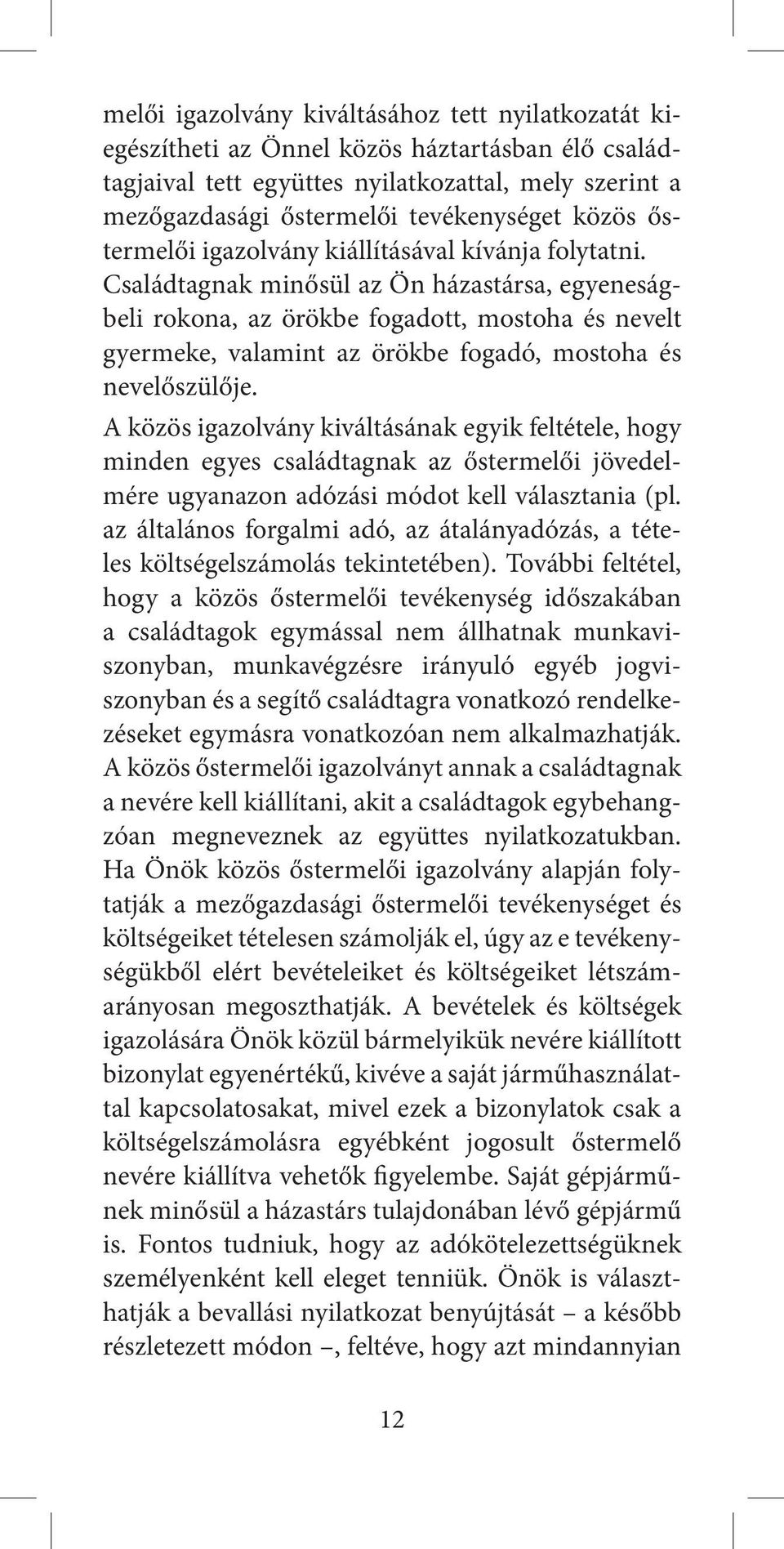 Családtagnak minősül az Ön házastársa, egyeneságbeli rokona, az örökbe fogadott, mostoha és nevelt gyermeke, valamint az örökbe fogadó, mostoha és nevelőszülője.