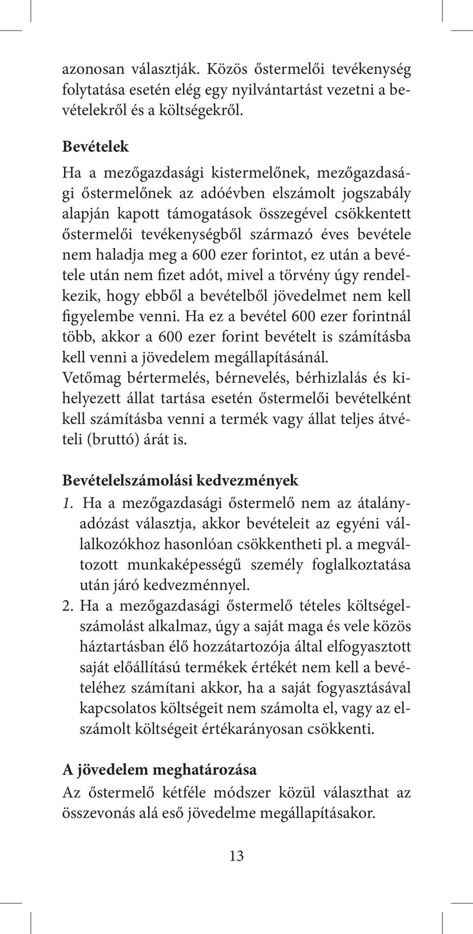 bevétele nem haladja meg a 600 ezer forintot, ez után a bevétele után nem fizet adót, mivel a törvény úgy rendelkezik, hogy ebből a bevételből jövedelmet nem kell figyelembe venni.