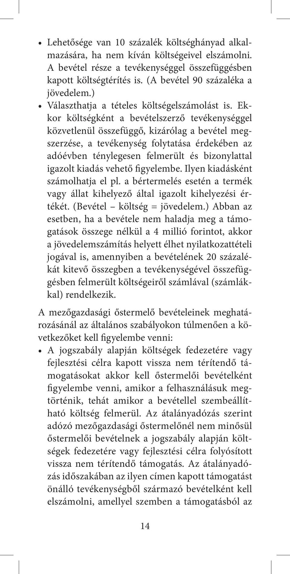 Ekkor költségként a bevételszerző tevékenységgel közvetlenül összefüggő, kizárólag a bevétel megszerzése, a tevékenység folytatása érdekében az adóévben ténylegesen felmerült és bizonylattal igazolt