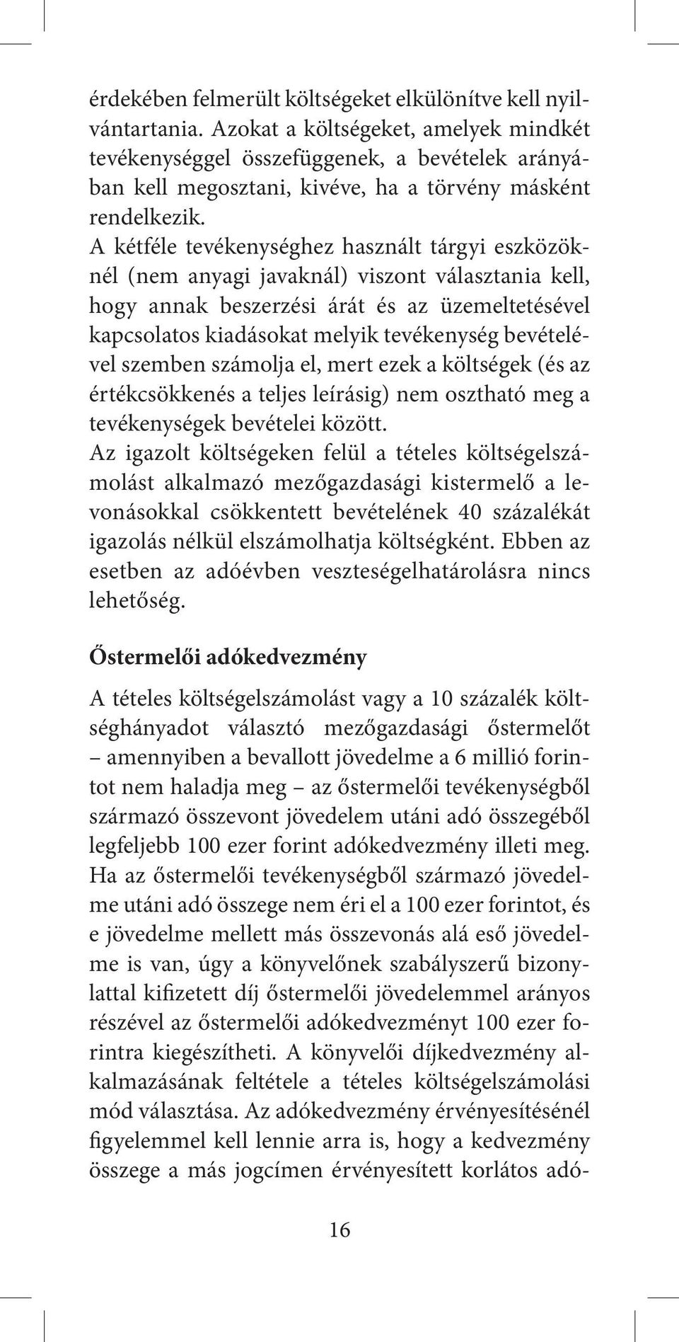 A kétféle tevékenységhez használt tárgyi eszközöknél (nem anyagi javaknál) viszont választania kell, hogy annak beszerzési árát és az üzemeltetésével kapcsolatos kiadásokat melyik tevékenység