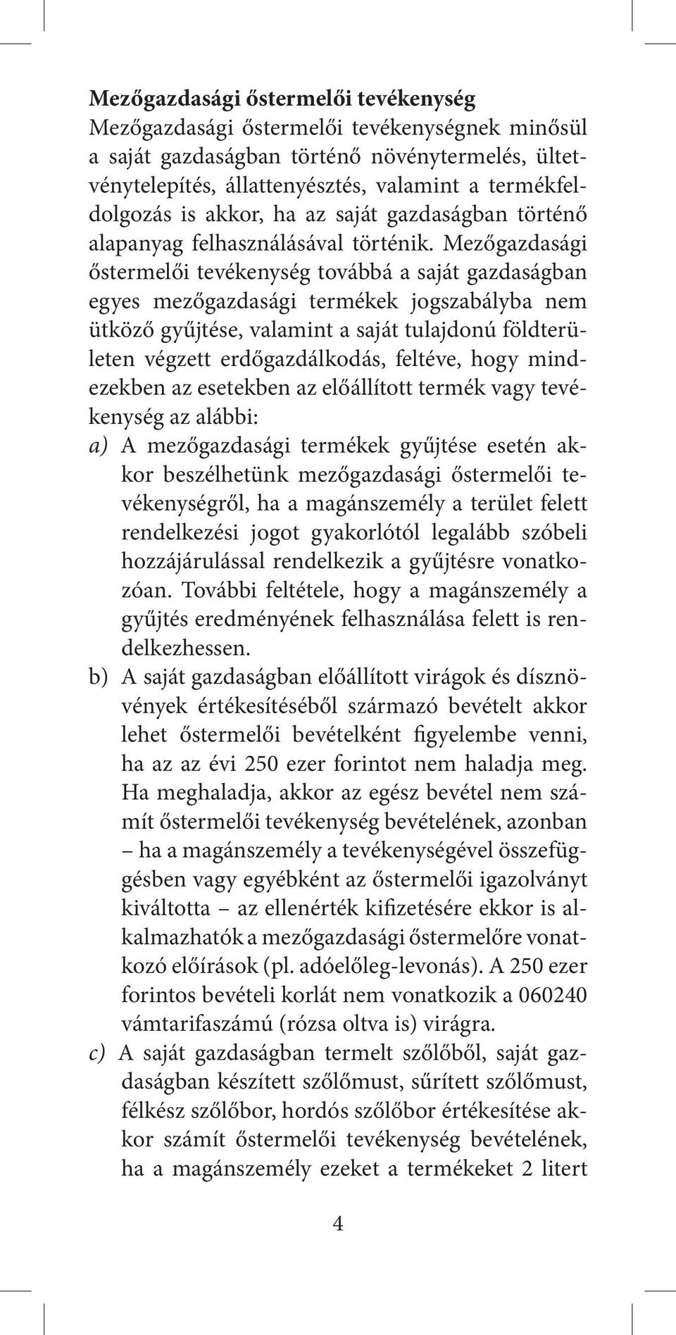 Mezőgazdasági őstermelői tevékenység továbbá a saját gazdaságban egyes mezőgazdasági termékek jogszabályba nem ütköző gyűjtése, valamint a saját tulajdonú földterületen végzett erdőgazdálkodás,