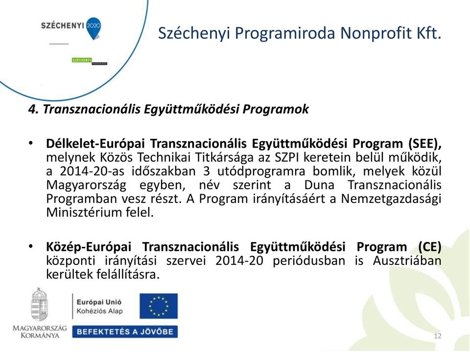 egyben, név szerint a Duna Transznacionális Programban vesz részt. A Program irányításáért a Nemzetgazdasági Minisztérium felel.